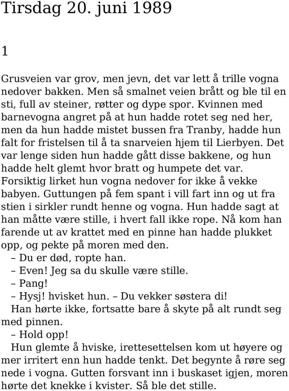 Det var lenge siden hun hadde gått disse bakkene, og hun hadde helt glemt hvor bratt og humpete det var. Forsiktig lirket hun vogna nedover for ikke å vekke babyen.