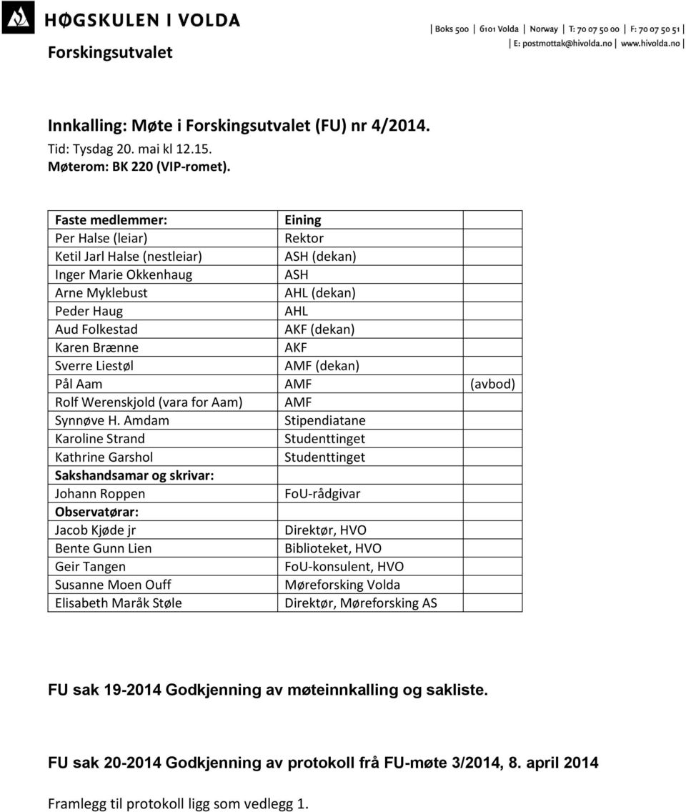 AKF Sverre Liestøl AMF (dekan) Pål Aam AMF (avbod) Rolf Werenskjold (vara for Aam) AMF Synnøve H.