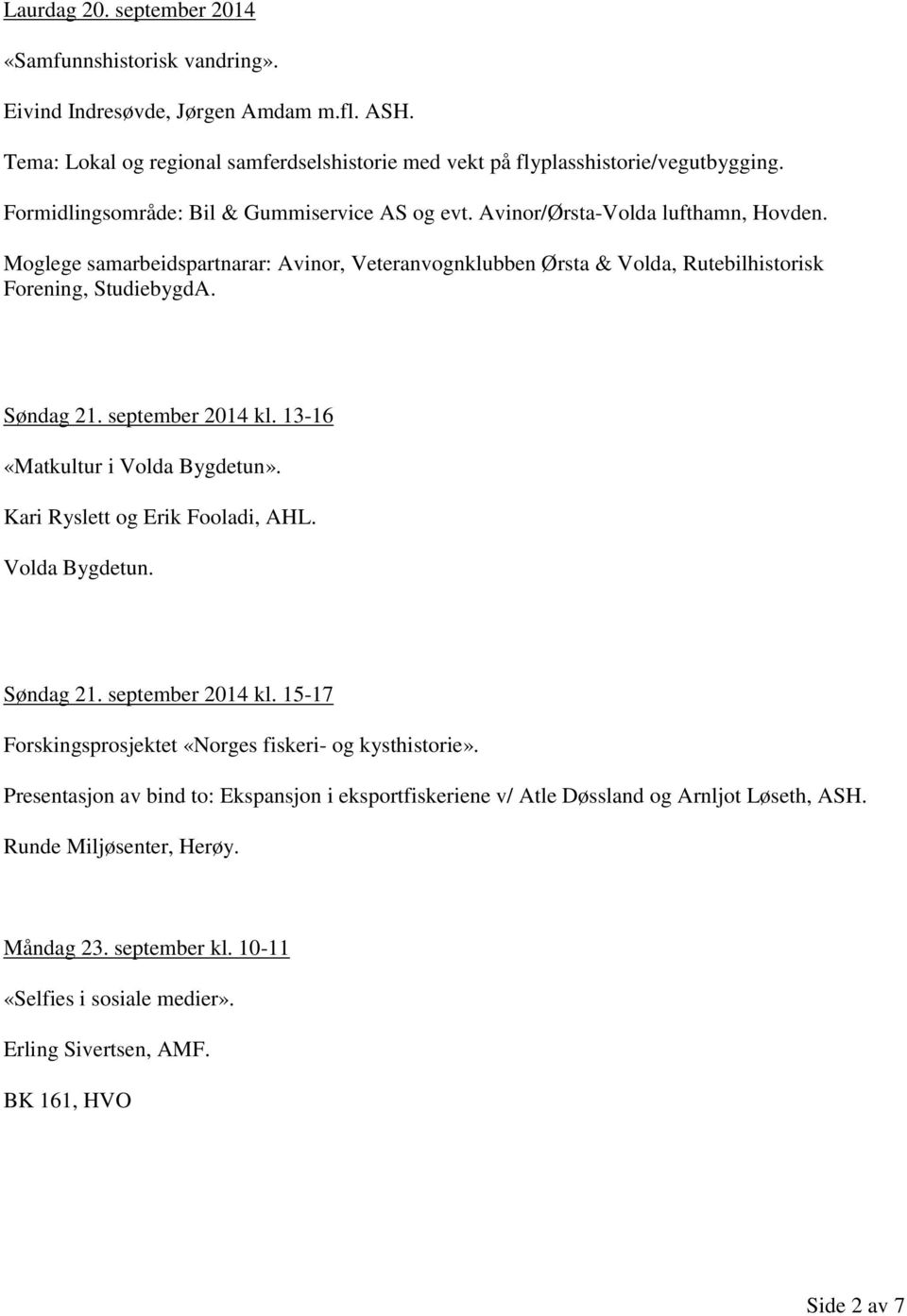 Søndag 21. september 2014 kl. 13-16 «Matkultur i Volda Bygdetun». Kari Ryslett og Erik Fooladi, AHL. Volda Bygdetun. Søndag 21. september 2014 kl. 15-17 Forskingsprosjektet «Norges fiskeri- og kysthistorie».