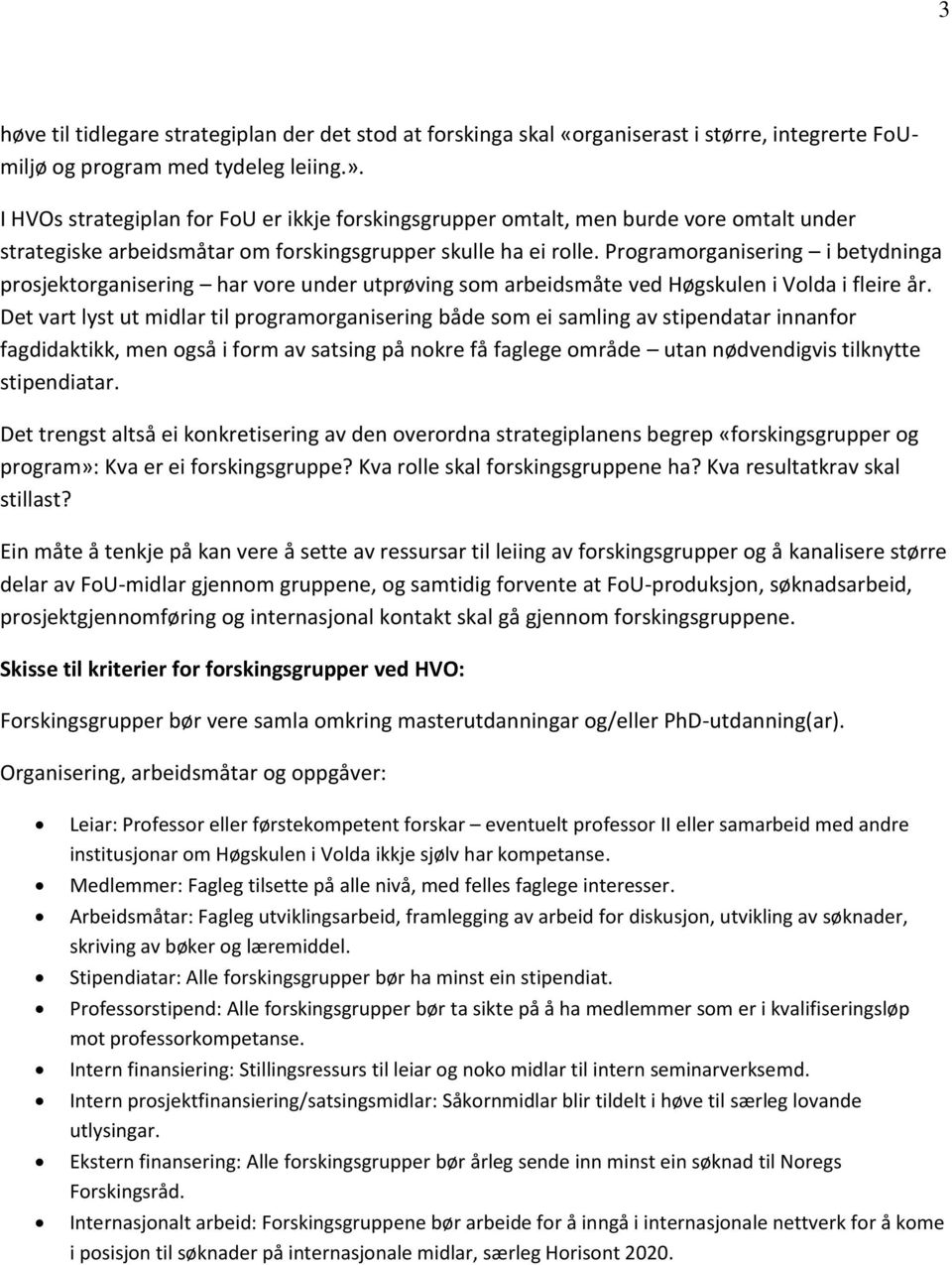 Programorganisering i betydninga prosjektorganisering har vore under utprøving som arbeidsmåte ved Høgskulen i Volda i fleire år.