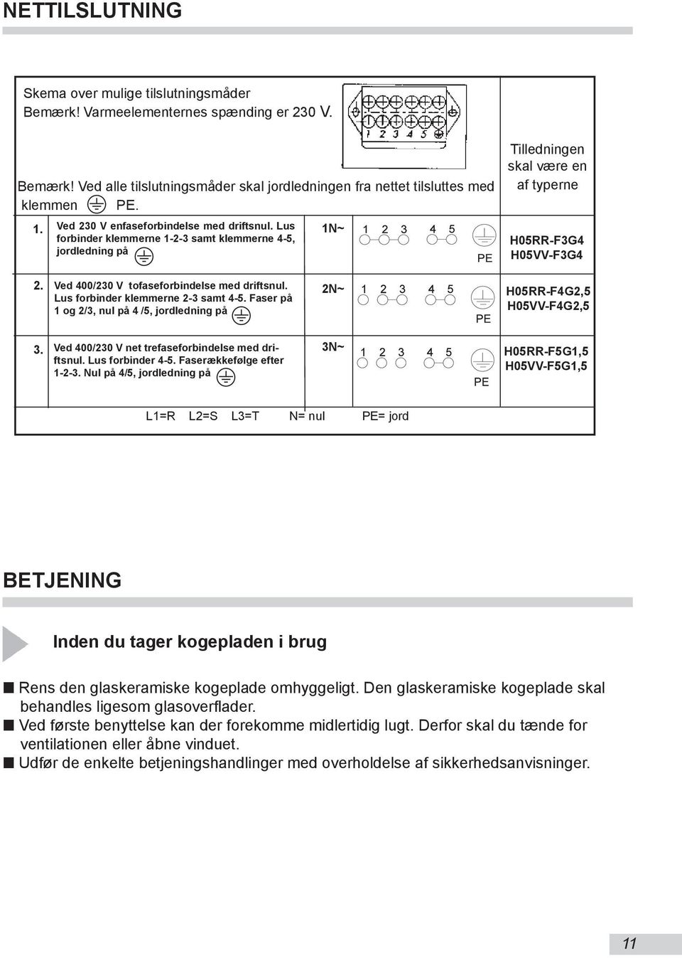 Ved 400/230 V tofaseforbindelse med driftsnul. Lus forbinder klemmerne 2-3 samt 4-5. Faser på 1 og 2/3, nul på 4 /5, jordledning på 2N~ H05RR-F4G2,5 H05VV-F4G2,5 3.