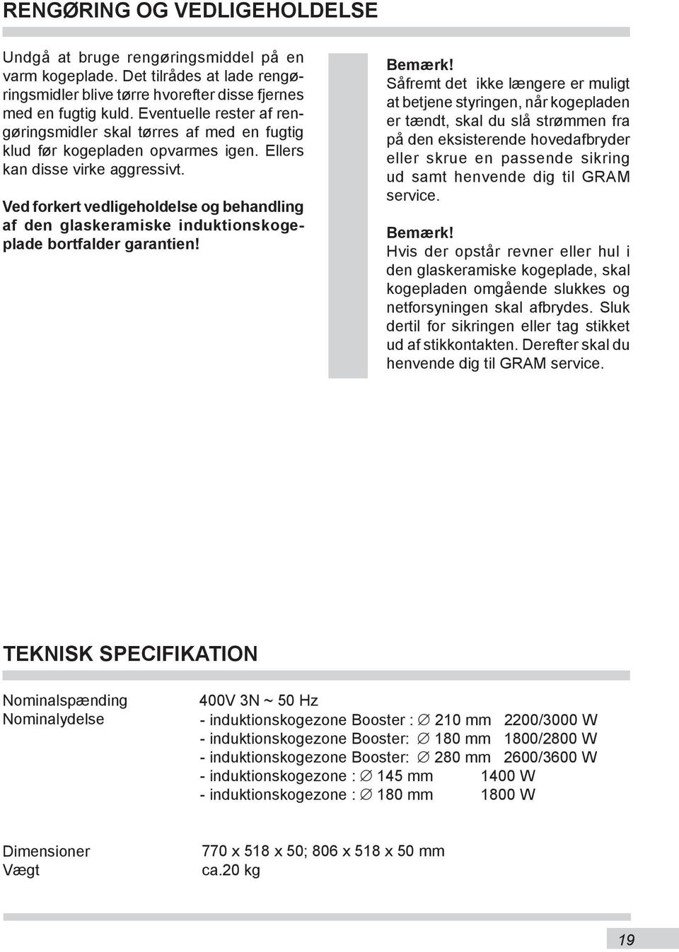 Ved forkert vedligeholdelse og behandling af den glaskeramiske induktionskogeplade bortfalder garantien! Bemærk!