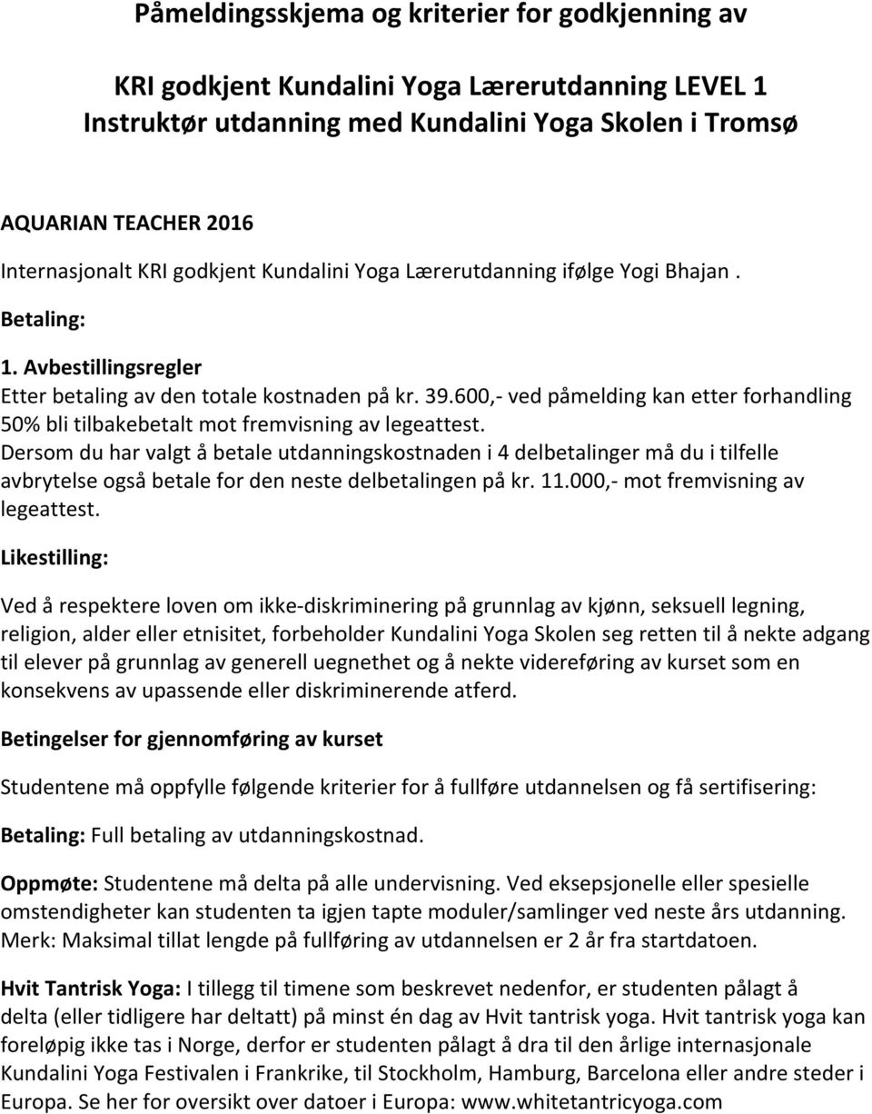 600,- ved påmelding kan etter forhandling 50% bli tilbakebetalt mot fremvisning av legeattest.