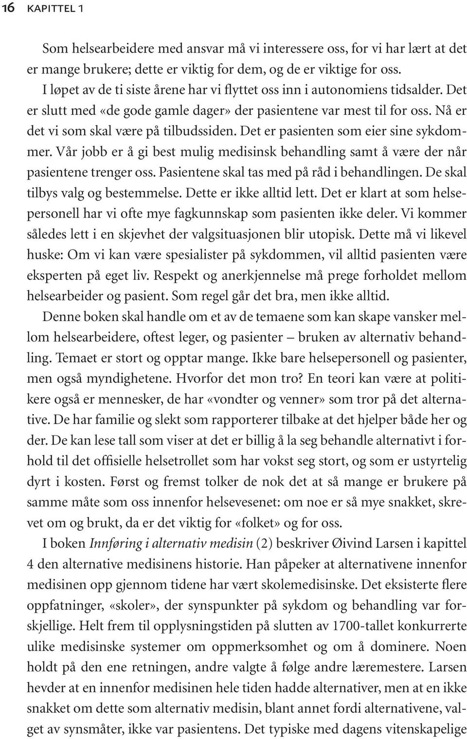 Det er pasienten som eier sine sykdommer. Vår jobb er å gi best mulig medisinsk behandling samt å være der når pasientene trenger oss. Pasientene skal tas med på råd i behandlingen.