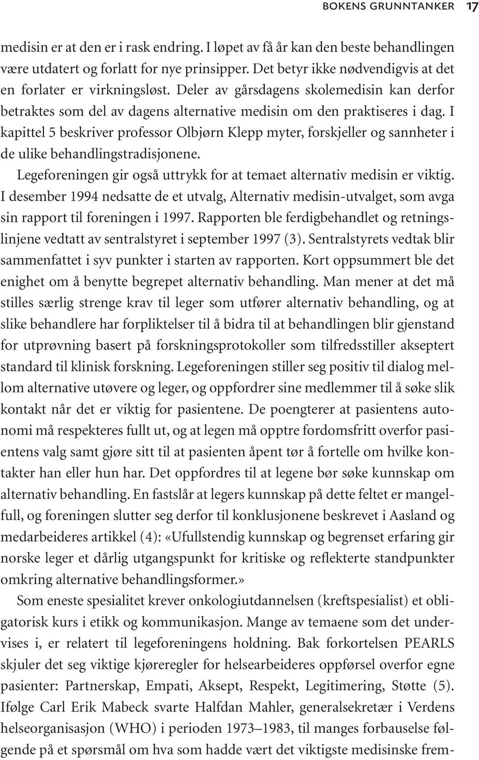 I kapittel 5 beskriver professor Olbjørn Klepp myter, forskjeller og sannheter i de ulike behandlingstradisjonene. Legeforeningen gir også uttrykk for at temaet alternativ medisin er viktig.