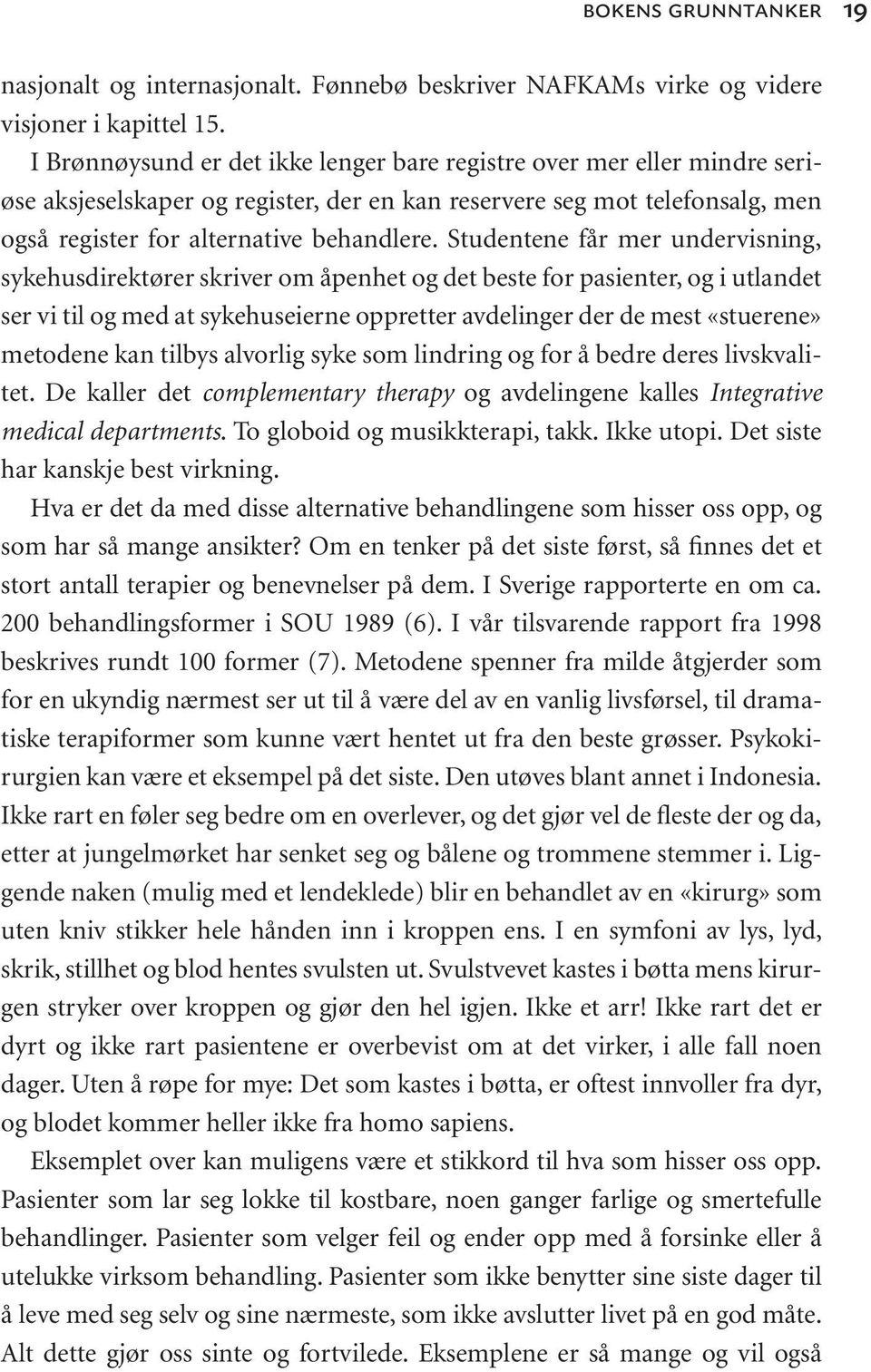 Studentene får mer undervisning, sykehusdirektører skriver om åpenhet og det beste for pasienter, og i utlandet ser vi til og med at sykehuseierne oppretter avdelinger der de mest «stuerene» metodene