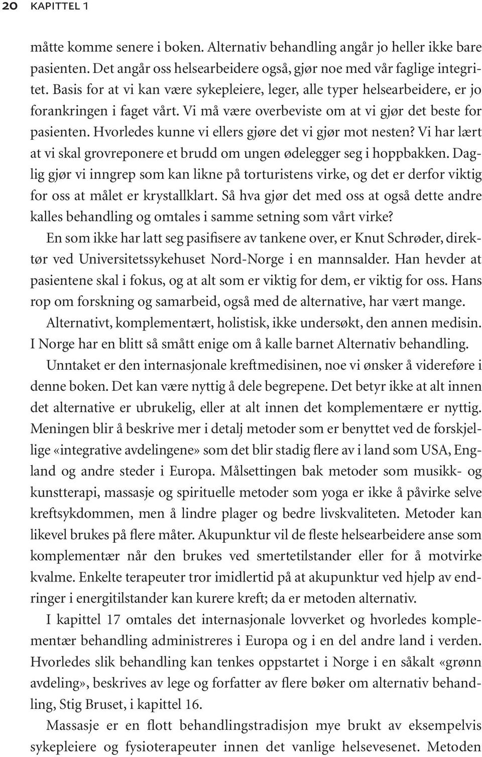 Hvorledes kunne vi ellers gjøre det vi gjør mot nesten? Vi har lært at vi skal grovreponere et brudd om ungen ødelegger seg i hoppbakken.