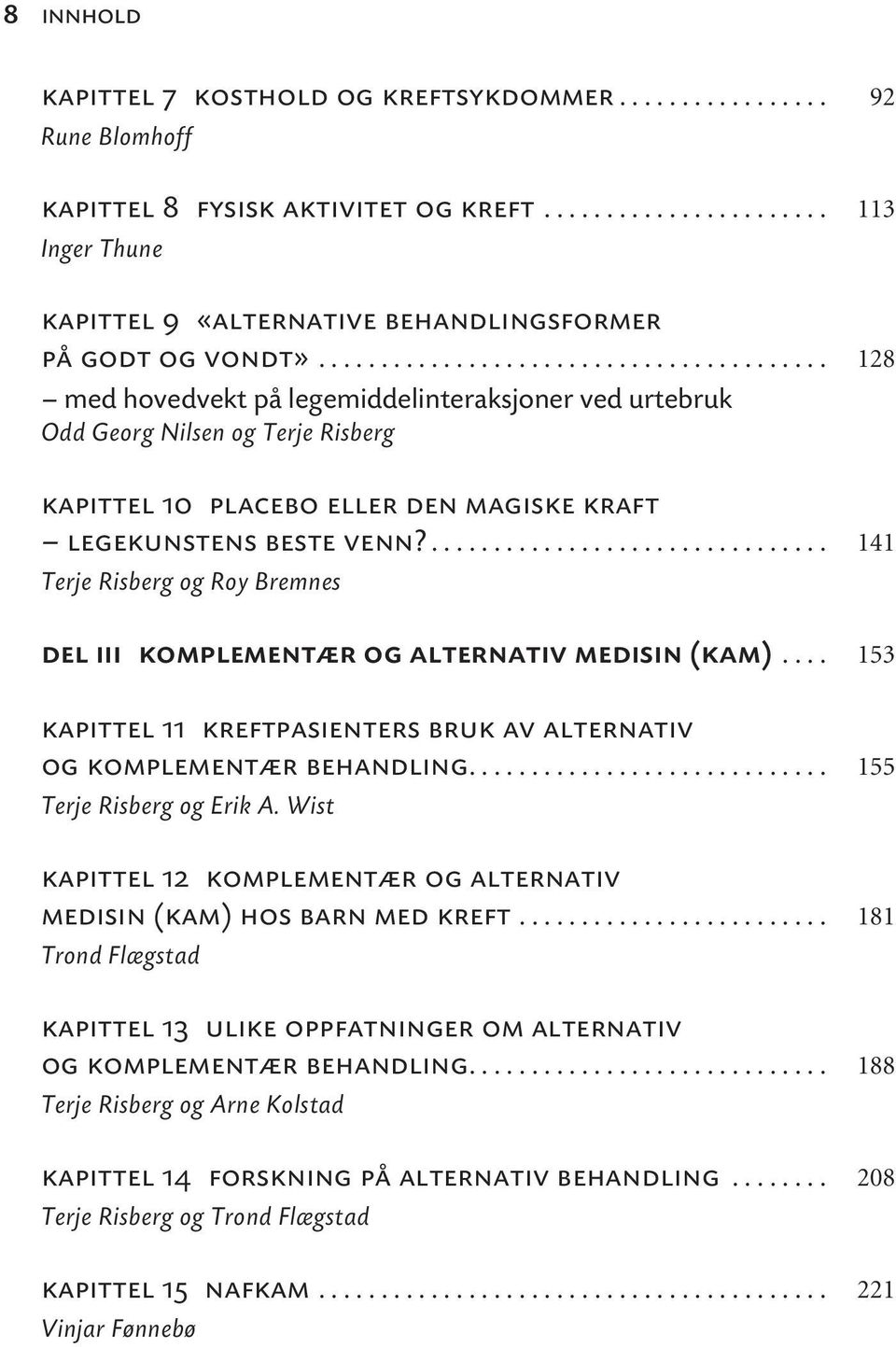 ................................ 141 Terje Risberg og Roy Bremnes del iii komplementær og alternativ medisin (kam).... 153 kapittel 11 kreftpasienters bruk av alternativ og komplementær behandling.