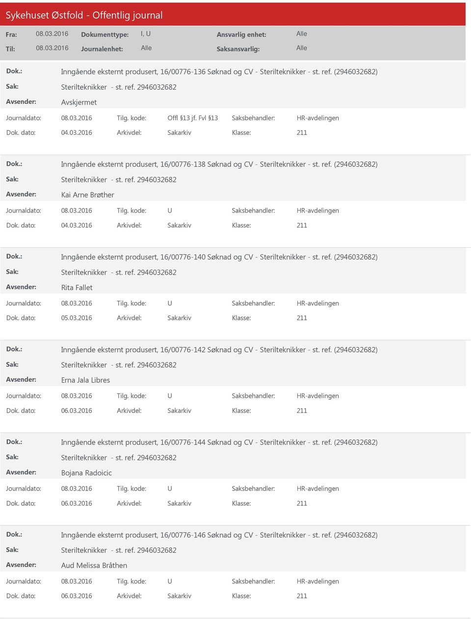 03.2016 Arkivdel: Sakarkiv Inngående eksternt produsert, 16/00776-142 Søknad og CV - Sterilteknikker - st. ref. (2946032682) Erna Jala Libres Dok. dato: 06.03.2016 Arkivdel: Sakarkiv Inngående eksternt produsert, 16/00776-144 Søknad og CV - Sterilteknikker - st.