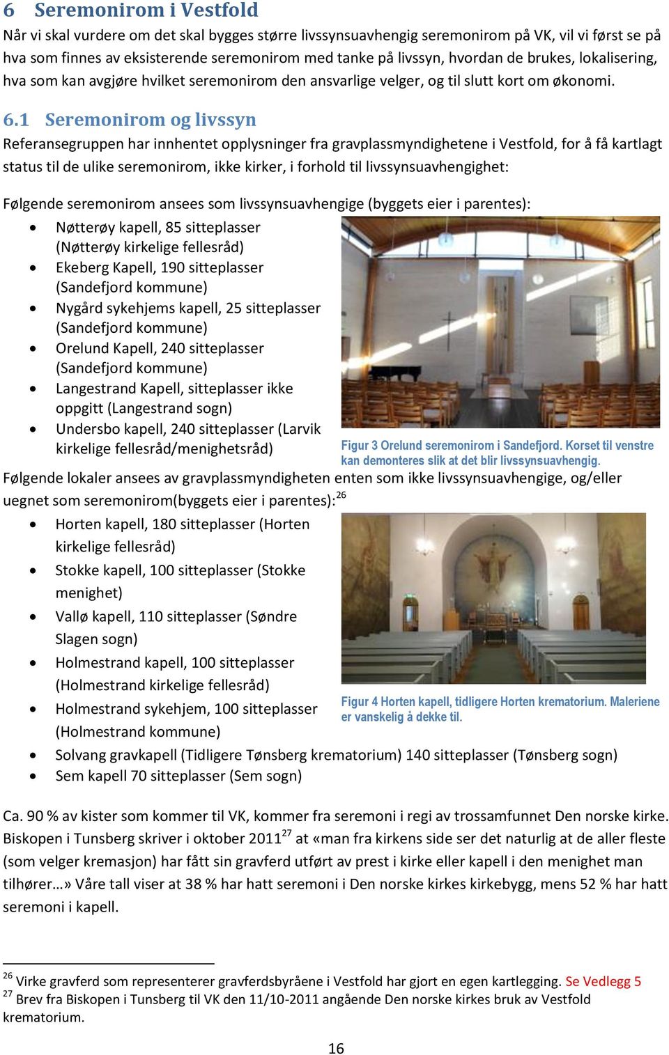 1 Seremonirom og livssyn Referansegruppen har innhentet opplysninger fra gravplassmyndighetene i Vestfold, for å få kartlagt status til de ulike seremonirom, ikke kirker, i forhold til