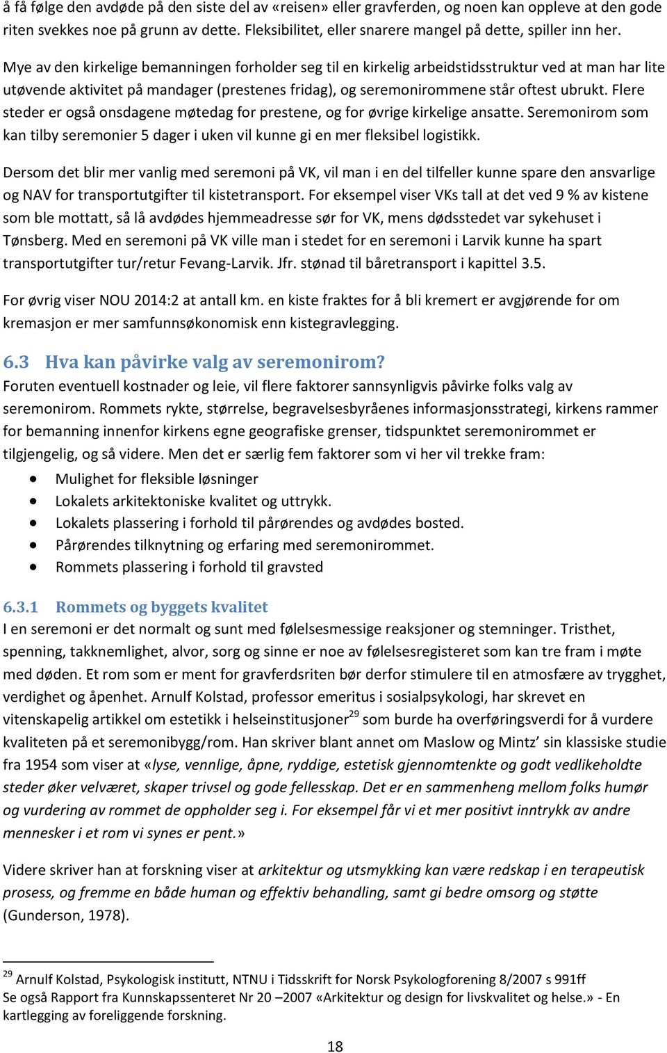 Flere steder er også onsdagene møtedag for prestene, og for øvrige kirkelige ansatte. Seremonirom som kan tilby seremonier 5 dager i uken vil kunne gi en mer fleksibel logistikk.