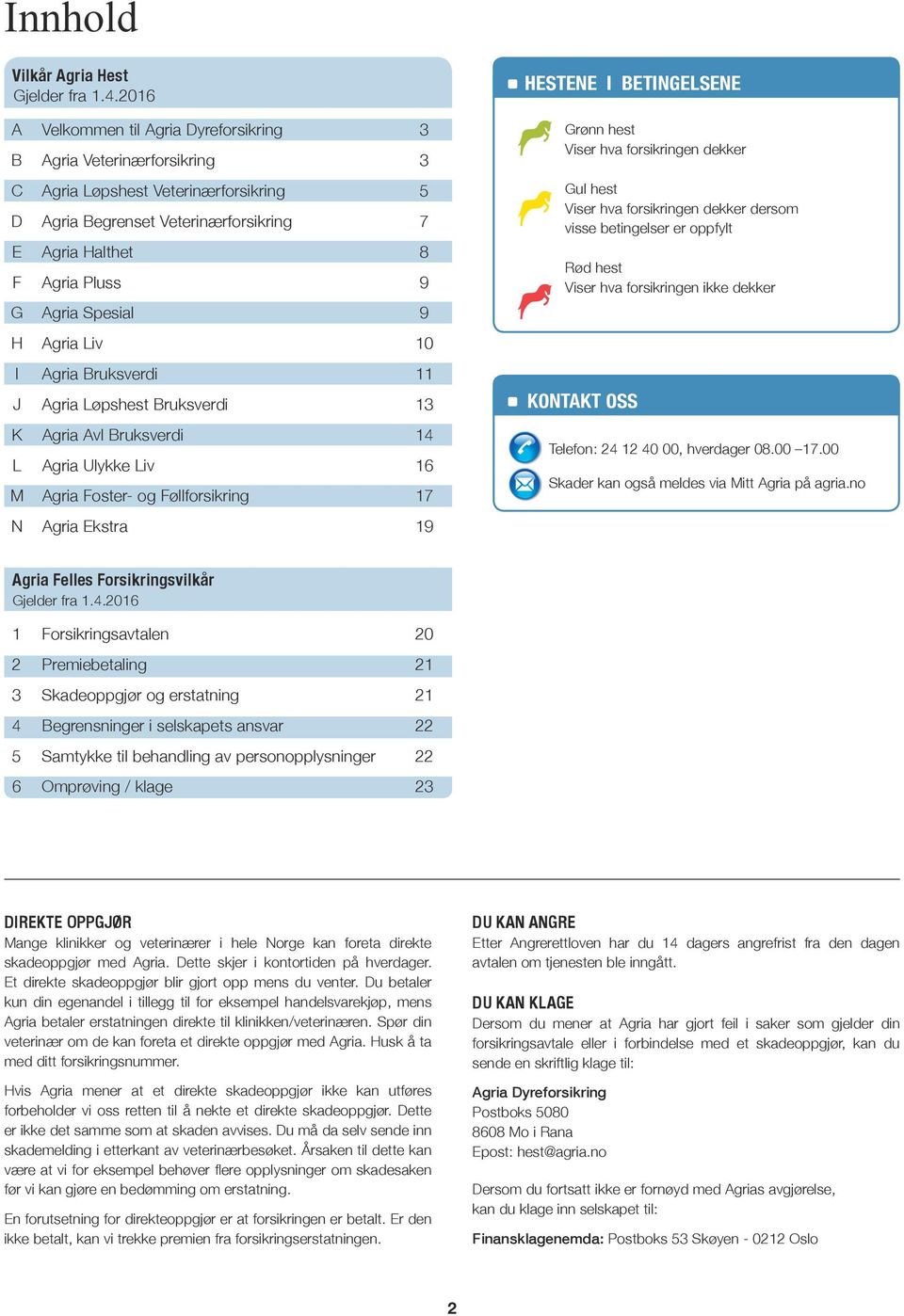 Spesial 9 H Agria Liv 10 I Agria Bruksverdi 11 J Agria Løpshest Bruksverdi 13 K Agria Avl Bruksverdi 14 L Agria Ulykke Liv 16 M Agria Foster- og Føllforsikring 17 N Agria Ekstra 19 HESTENE I