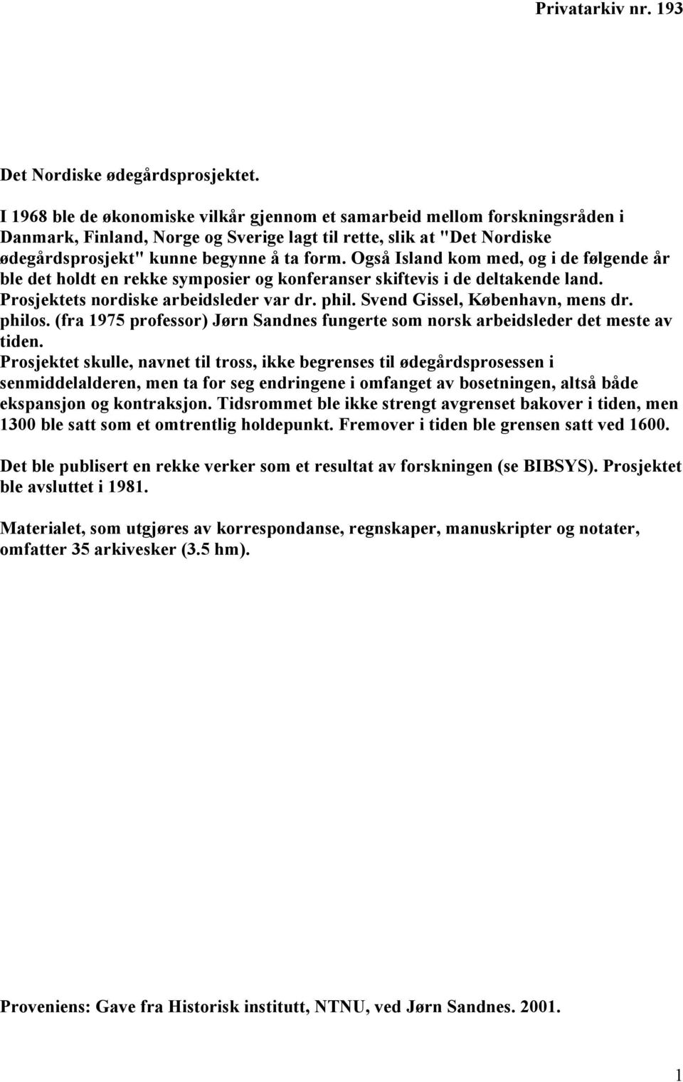 Også Island kom med, og i de følgende år ble det holdt en rekke symposier og konferanser skiftevis i de deltakende land. Prosjektets nordiske arbeidsleder var dr. phil.