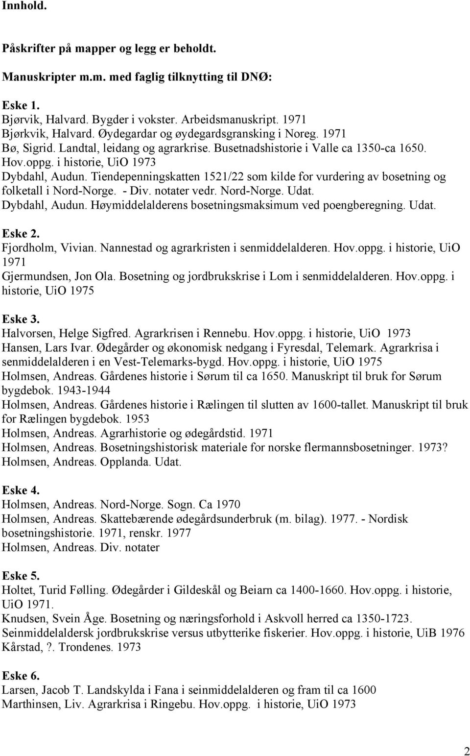 Tiendepenningskatten 1521/22 som kilde for vurdering av bosetning og folketall i Nord-Norge. - Div. notater vedr. Nord-Norge. Udat. Dybdahl, Audun.