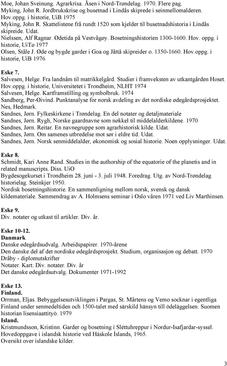 Hov. oppg. i historie, UiTø 1977 Olsen, Ståle J. Øde og bygde garder i Goa og Jåttå skipreider o. 1350-1660. Hov.oppg. i historie, UiB 1976 Eske 7. Salvesen, Helge. Fra landnåm til matrikkelgård.