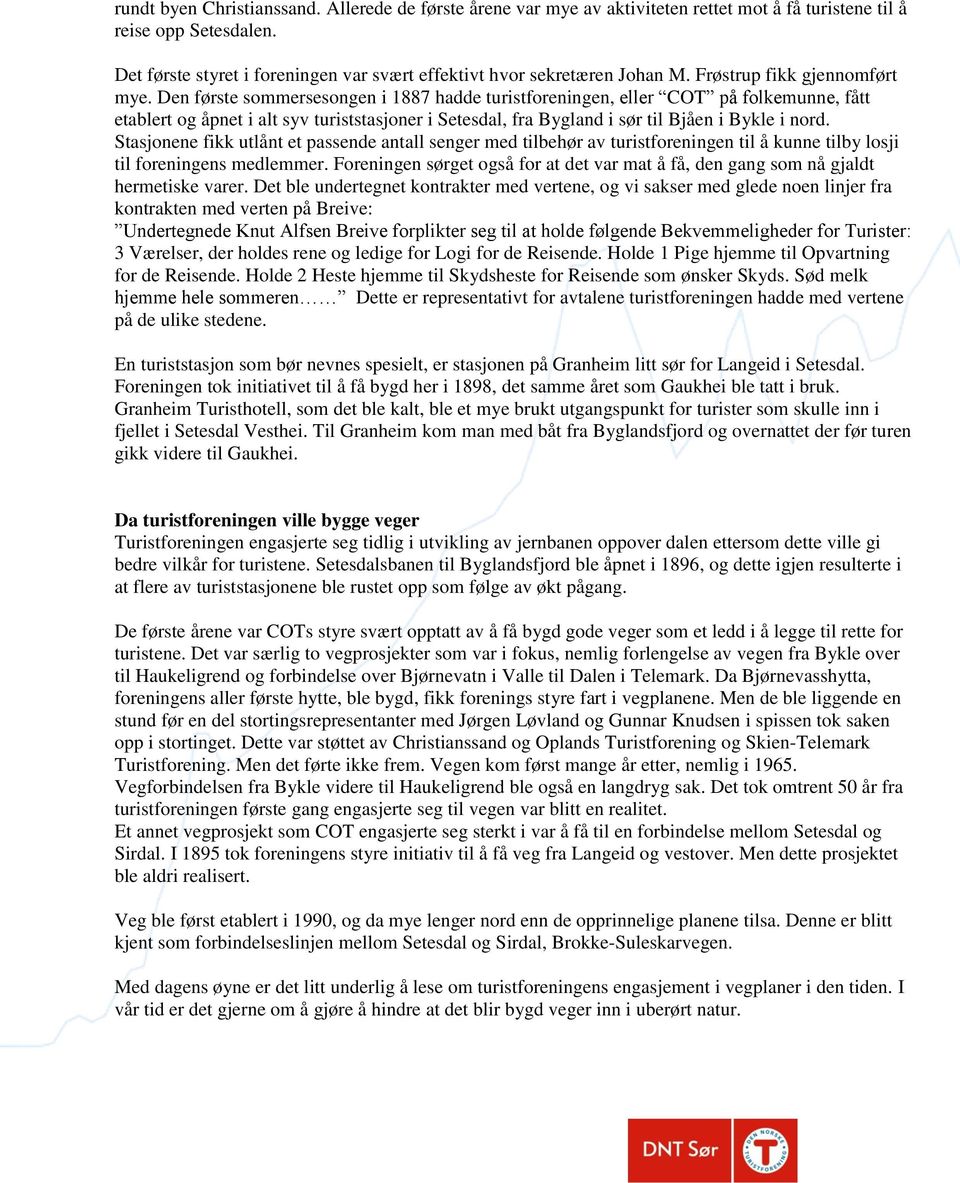 Den første sommersesongen i 1887 hadde turistforeningen, eller COT på folkemunne, fått etablert og åpnet i alt syv turiststasjoner i Setesdal, fra Bygland i sør til Bjåen i Bykle i nord.