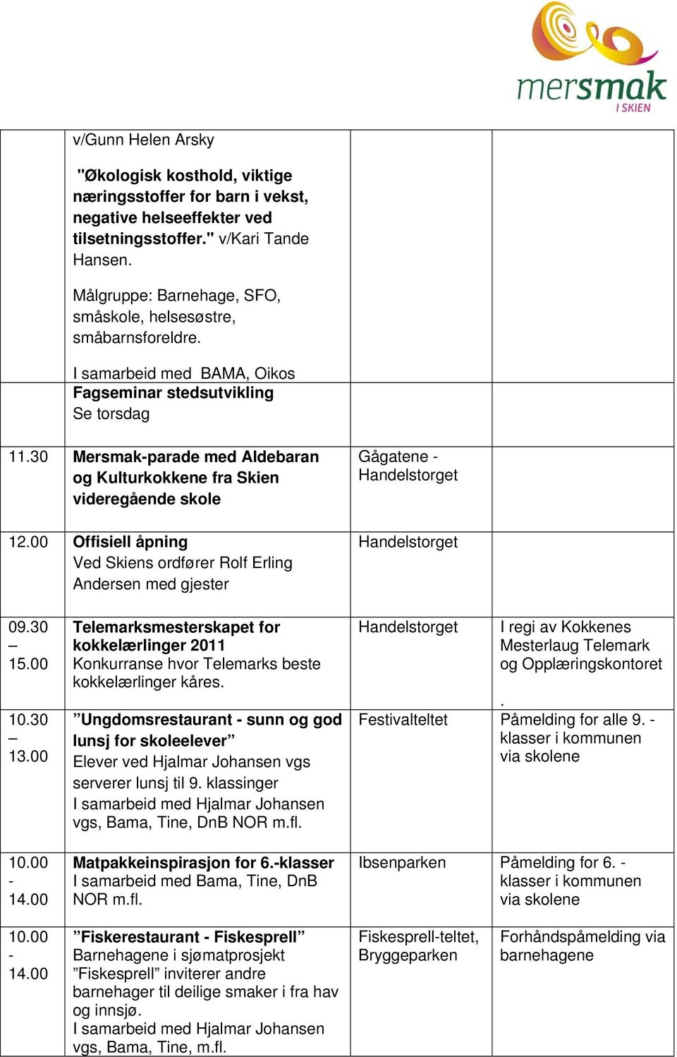 30 Mersmakparade med Aldebaran og Kulturkokkene fra Skien videregående skole 12.00 Offisiell åpning Ved Skiens ordfører Rolf Erling Andersen med gjester Gågatene 09.30 15.00 10.30 13.00 14.