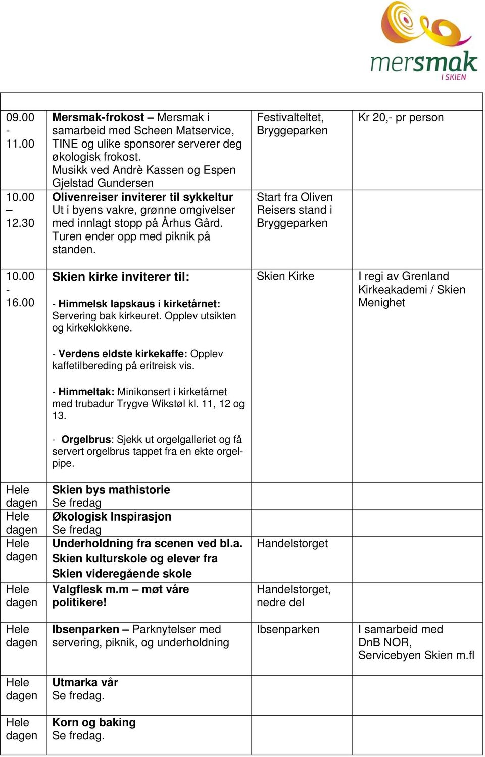 Festivalteltet, Start fra Oliven Reisers stand i Kr 20, pr person 16.00 Skien kirke inviterer til: Himmelsk lapskaus i kirketårnet: Servering bak kirkeuret. Opplev utsikten og kirkeklokkene.