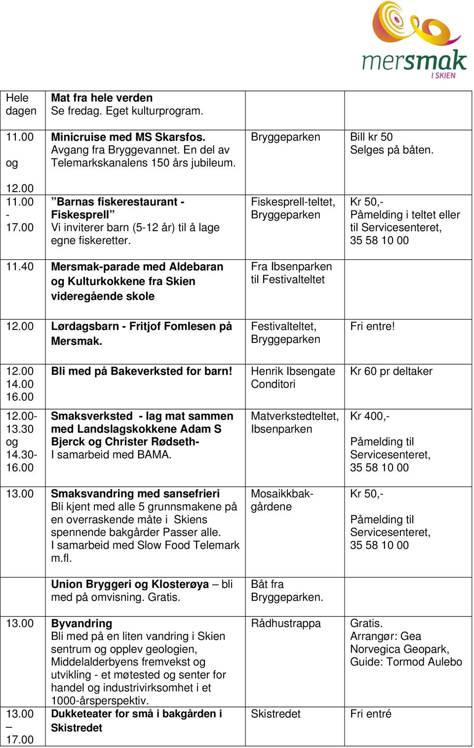 40 Mersmakparade med Aldebaran og Kulturkokkene fra Skien videregående skole Fra til Festivalteltet 12.00 Lørdagsbarn Fritjof Fomlesen på Mersmak. Festivalteltet, Fri entre! 12.00 14.00 16.