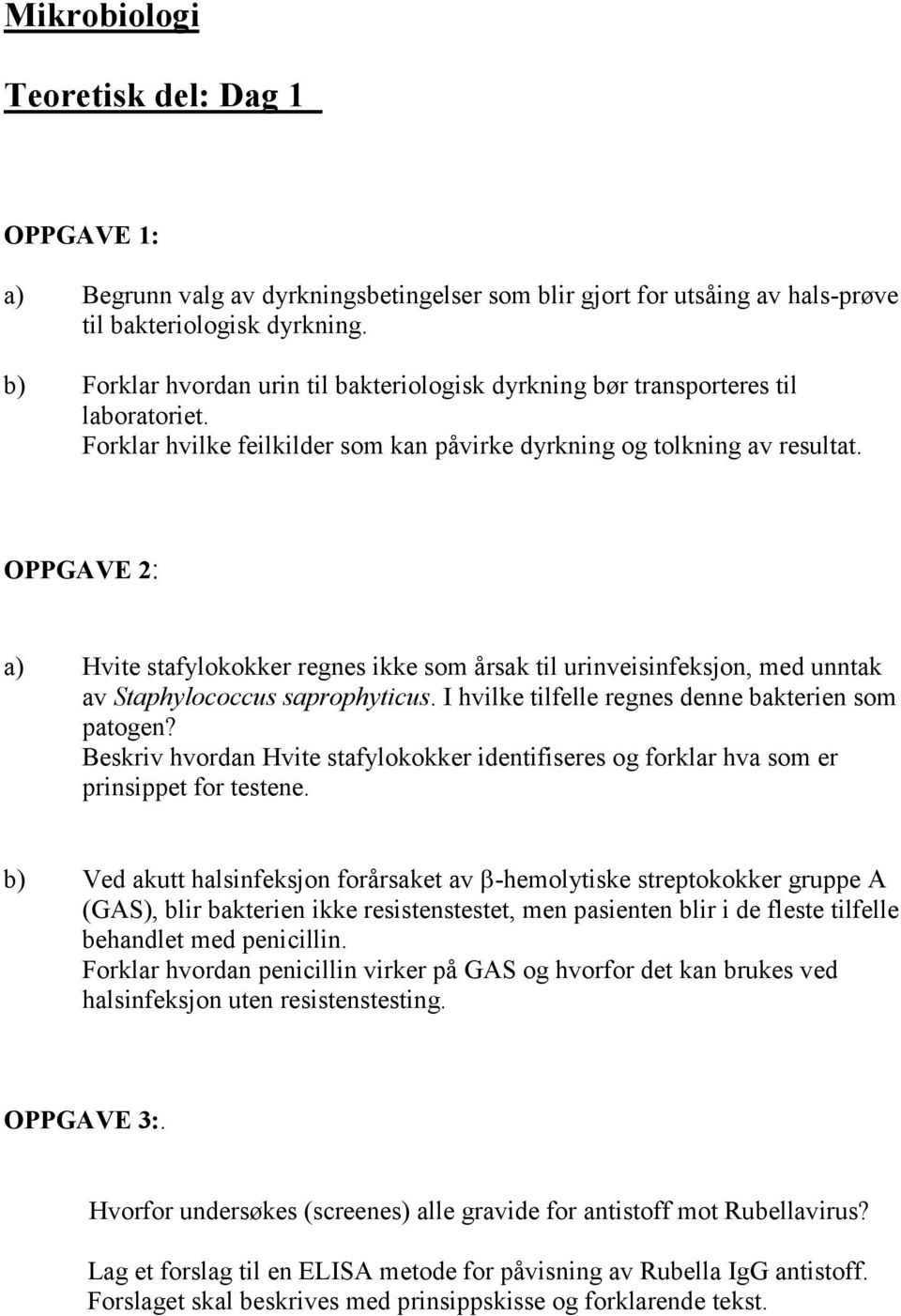 OPPGAVE 2: a) Hvite stafylokokker regnes ikke som årsak til urinveisinfeksjon, med unntak av Staphylococcus saprophyticus. I hvilke tilfelle regnes denne bakterien som patogen?