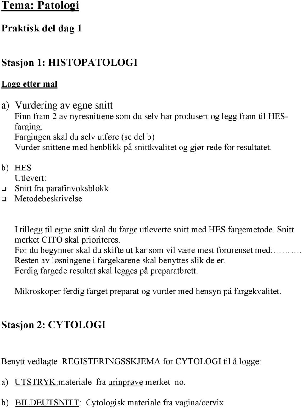 b) HES Utlevert: Snitt fra parafinvoksblokk Metodebeskrivelse I tillegg til egne snitt skal du farge utleverte snitt med HES fargemetode. Snitt merket CITO skal prioriteres.