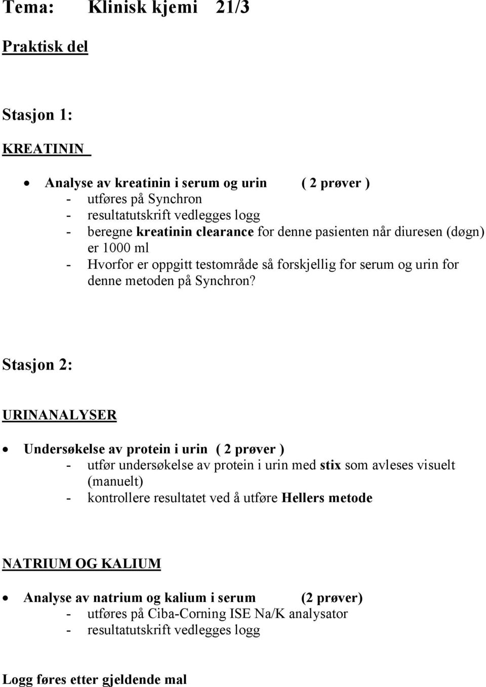 Stasjon 2: URINANALYSER Undersøkelse av protein i urin ( 2 prøver ) - utfør undersøkelse av protein i urin med stix som avleses visuelt (manuelt) - kontrollere resultatet ved å