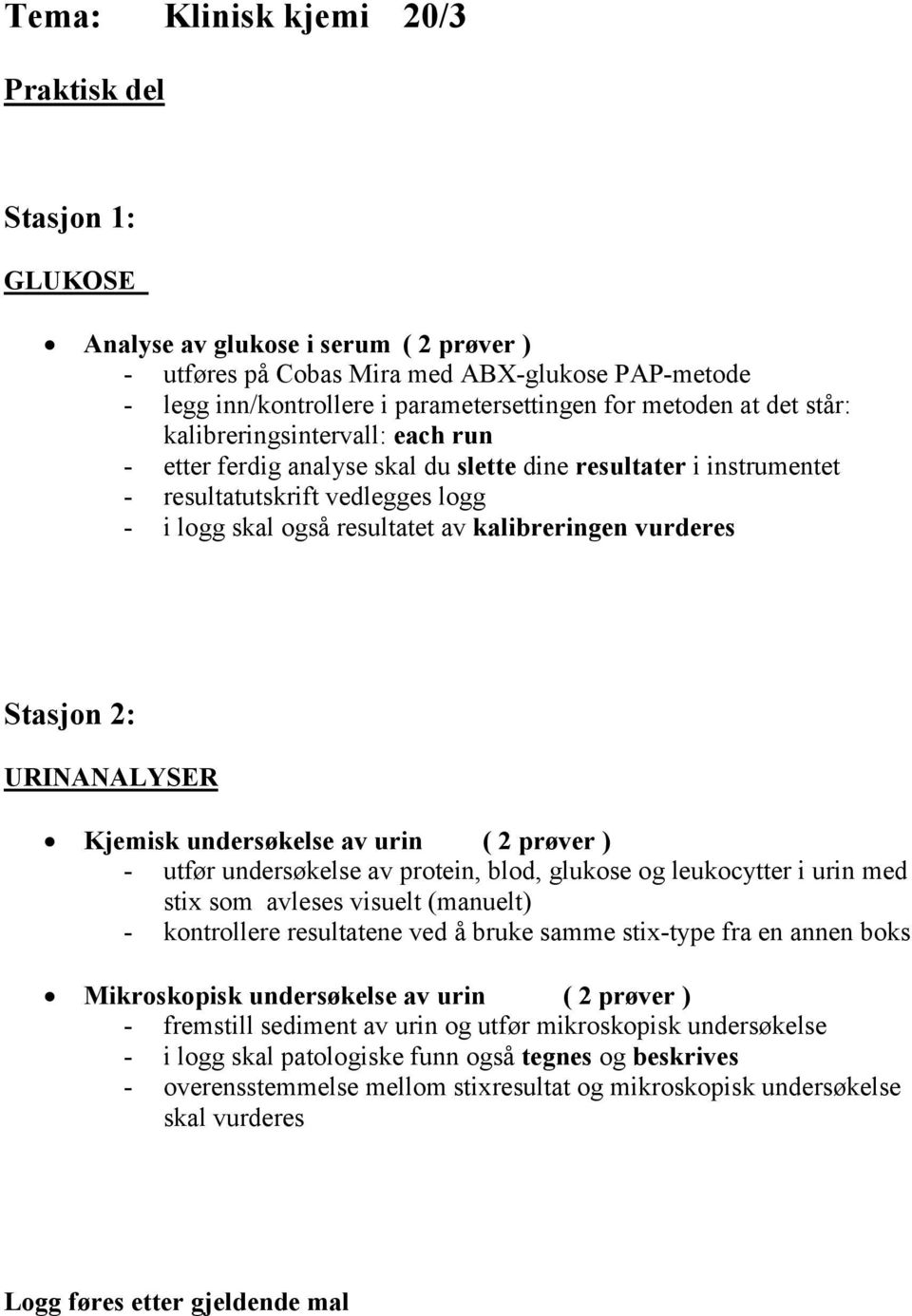 kalibreringen vurderes Stasjon 2: URINANALYSER Kjemisk undersøkelse av urin ( 2 prøver ) - utfør undersøkelse av protein, blod, glukose og leukocytter i urin med stix som avleses visuelt (manuelt) -