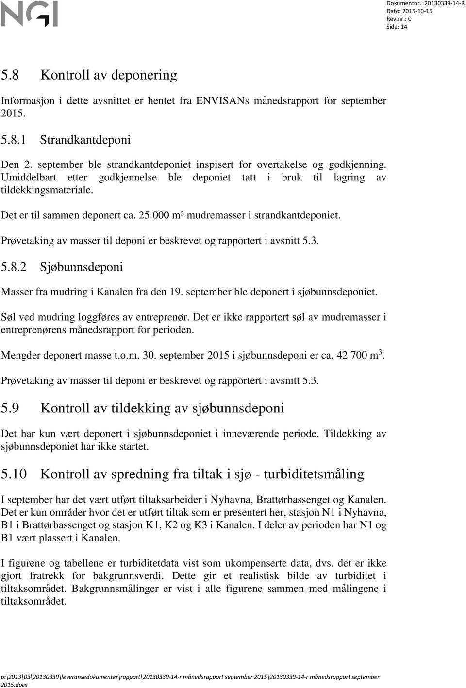 25 000 m³ mudremasser i strandkantdeponiet. Prøvetaking av masser til deponi er beskrevet og rapportert i avsnitt 5.3. 5.8.2 Sjøbunnsdeponi Masser fra mudring i Kanalen fra den 19.