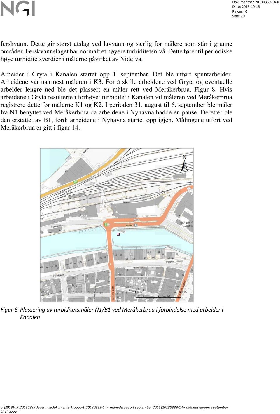 For å skille arbeidene ved Gryta og eventuelle arbeider lengre ned ble det plassert en måler rett ved Meråkerbrua, Figur 8.