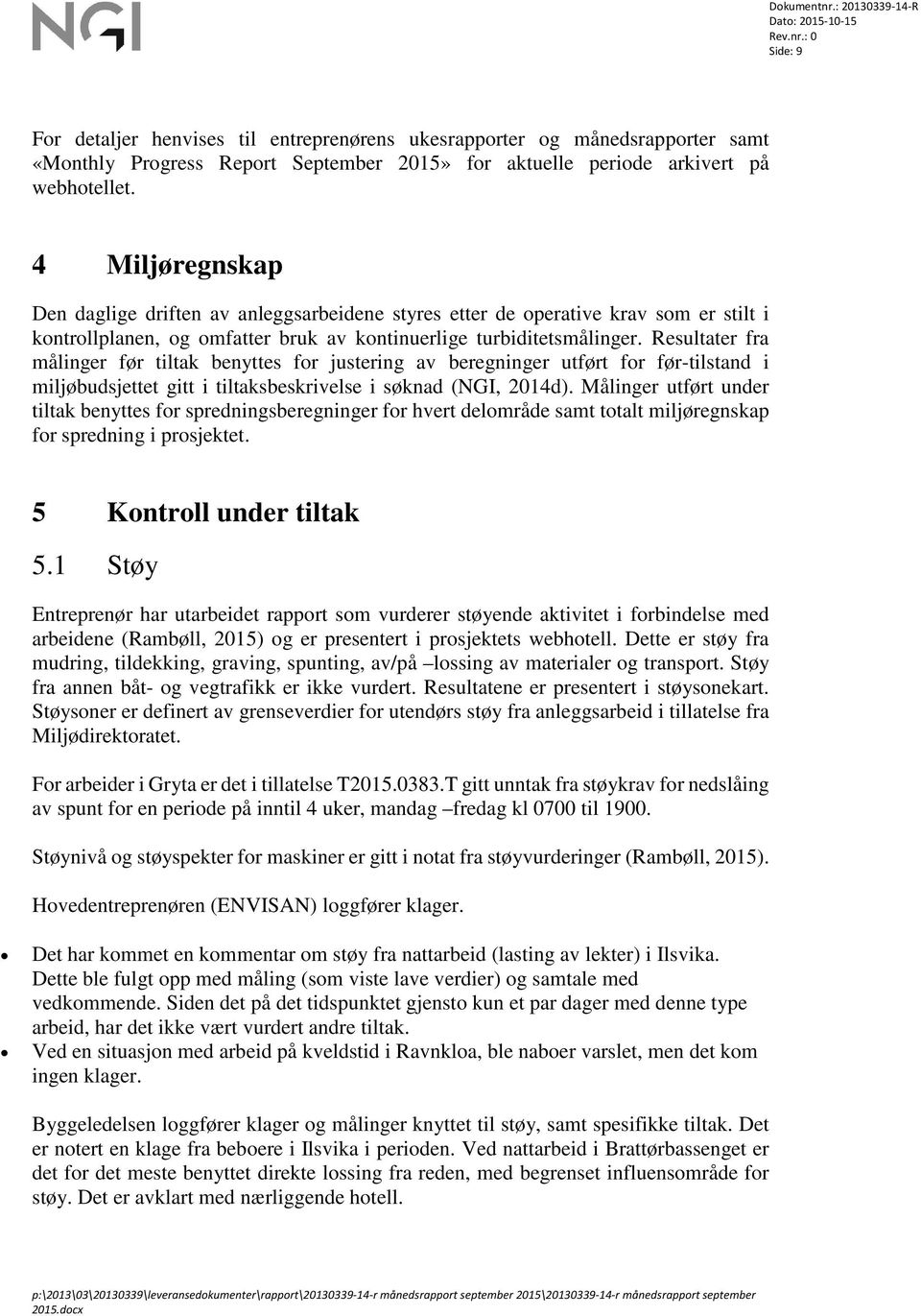 Resultater fra målinger før tiltak benyttes for justering av beregninger utført for før-tilstand i miljøbudsjettet gitt i tiltaksbeskrivelse i søknad (NGI, 2014d).