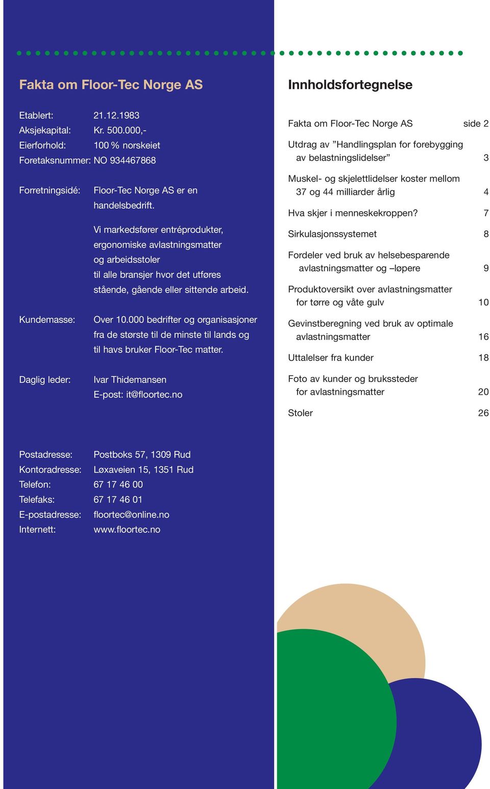 leder: Floor-Tec Norge AS er en handelsbedrift. Vi markedsfører entréprodukter, ergonomiske avlastningsmatter og arbeidsstoler til alle bransjer hvor det utføres stående, gående eller sittende arbeid.