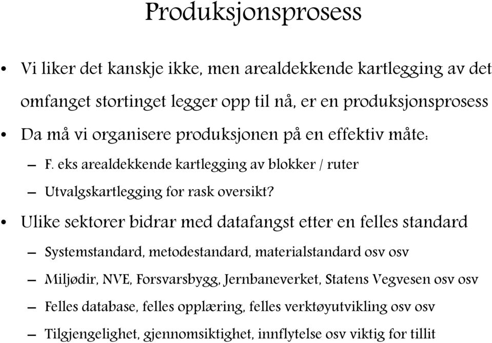 Ulike sektorer bidrar med datafangst etter en felles standard Systemstandard, metodestandard, materialstandard osv osv Miljødir, NVE, Forsvarsbygg,