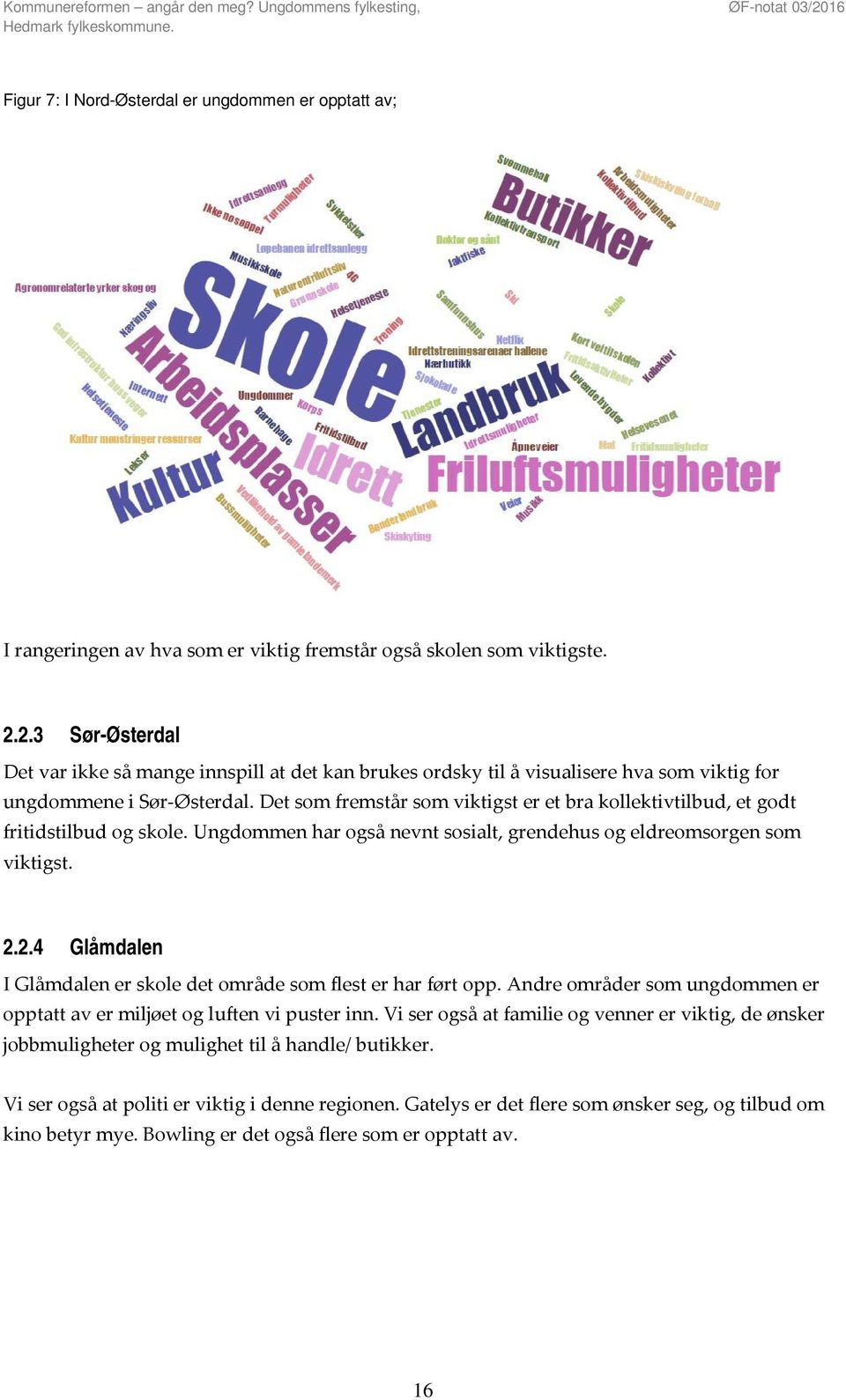 Det som fremstår som viktigst er et bra kollektivtilbud, et godt fritidstilbud og skole. Ungdommen har også nevnt sosialt, grendehus og eldreomsorgen som viktigst. 2.