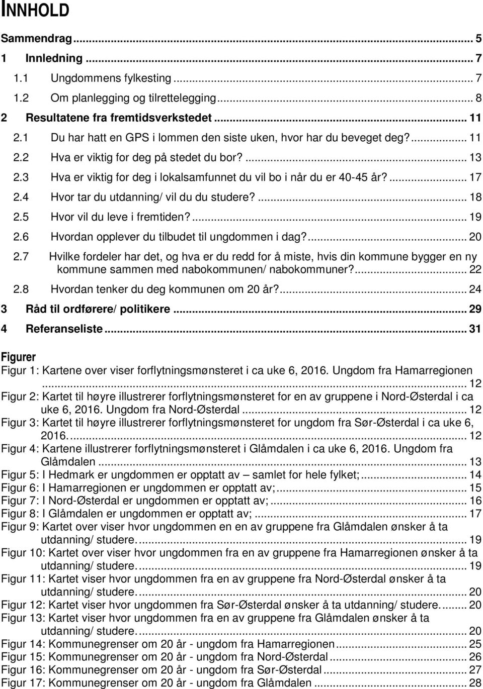 3 Hva er viktig for deg i lokalsamfunnet du vil bo i når du er 40-45 år?... 17 2.4 Hvor tar du utdanning/ vil du du studere?... 18 2.5 Hvor vil du leve i fremtiden?... 19 2.