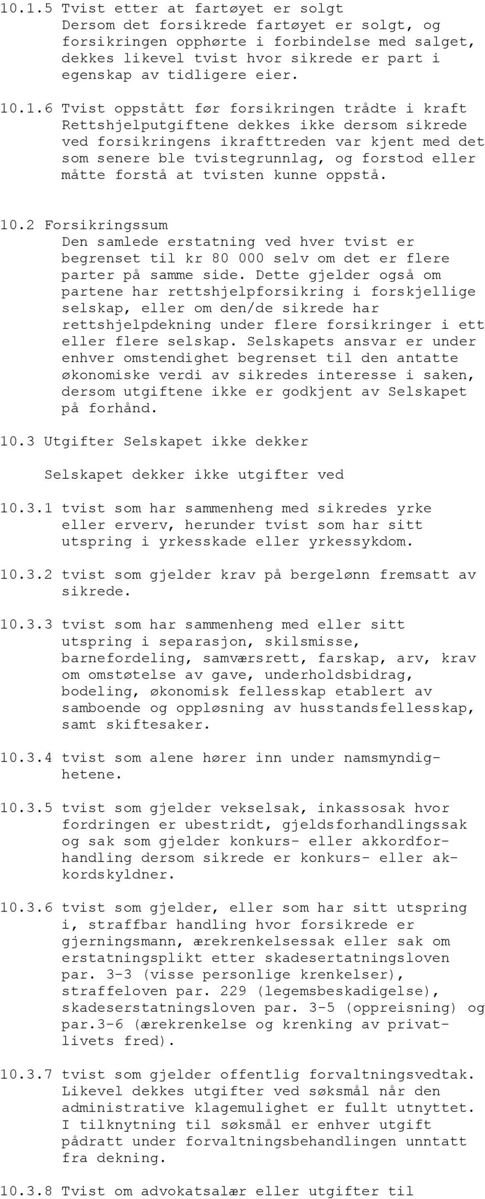 måtte forstå at tvisten kunne oppstå. 10.2 Forsikringssum Den samlede erstatning ved hver tvist er begrenset til kr 80 000 selv om det er flere parter på samme side.