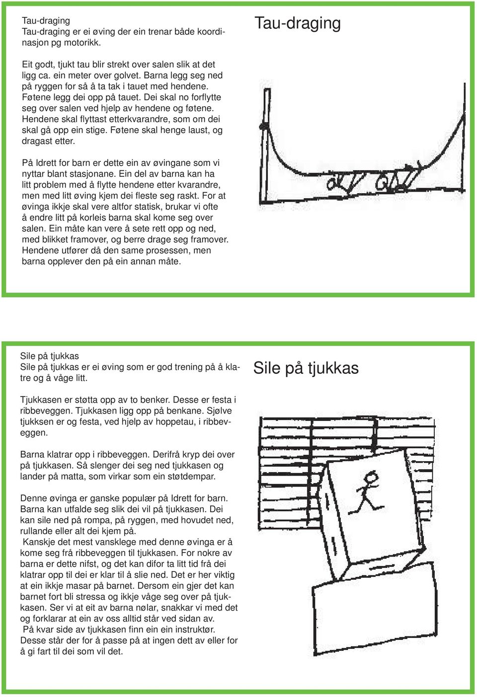 Hendene skal fl yttast etterkvarandre, som om dei skal gå opp ein stige. Føtene skal henge laust, og dragast etter. På Idrett for barn er dette ein av øvingane som vi nyttar blant stasjonane.