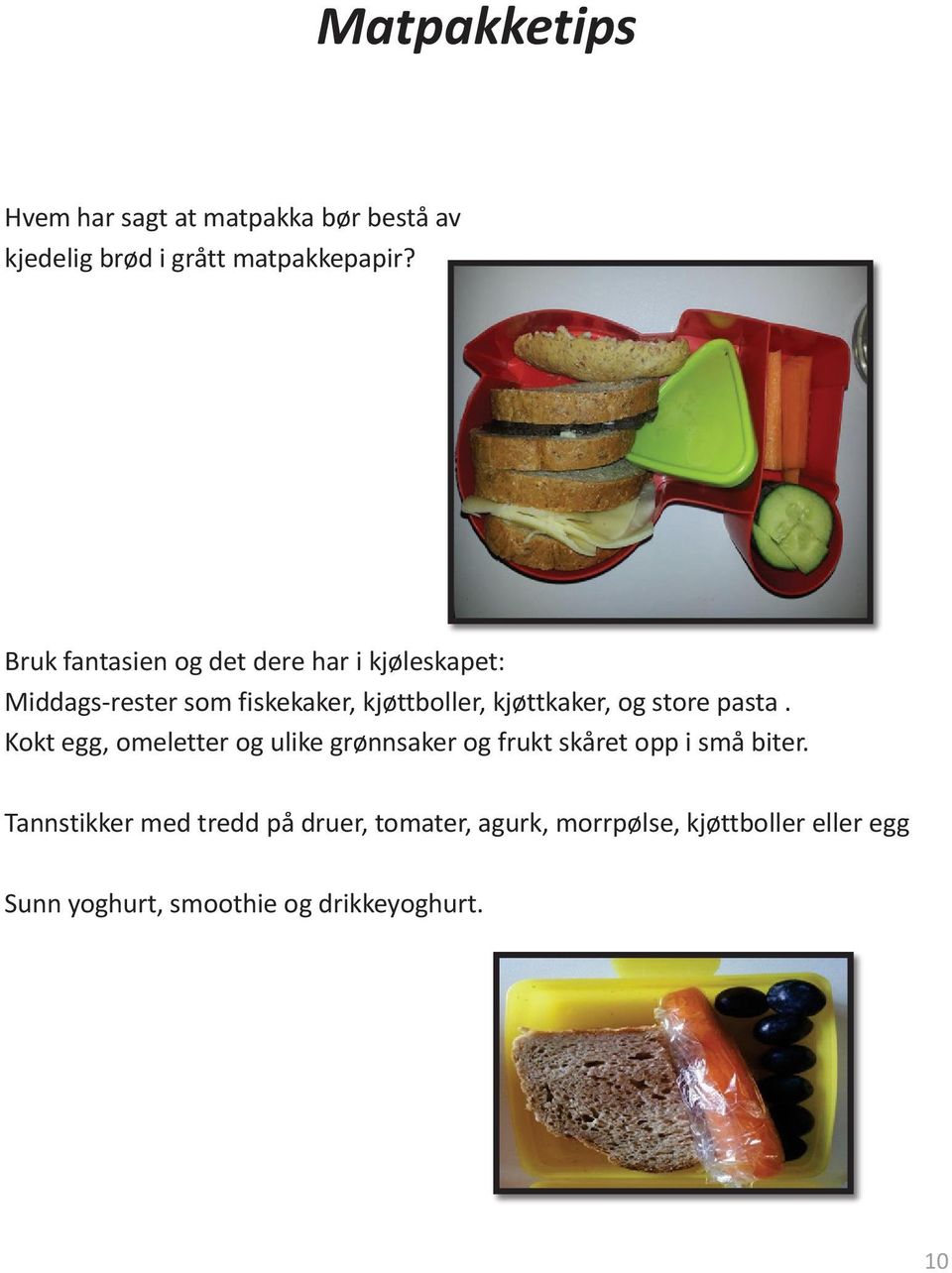 kjøttkaker, og store pasta. Kokt egg, omeletter og ulike grønnsaker og frukt skåret opp i små biter.