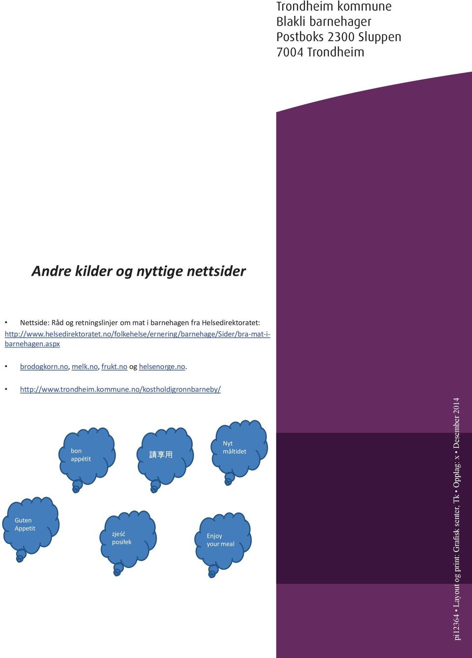 no/folkehelse/ernering/barnehage/sider/bra-mat-ibarnehagen.aspx brodogkorn.no, melk.no, frukt.no og helsenorge.no. http://www.