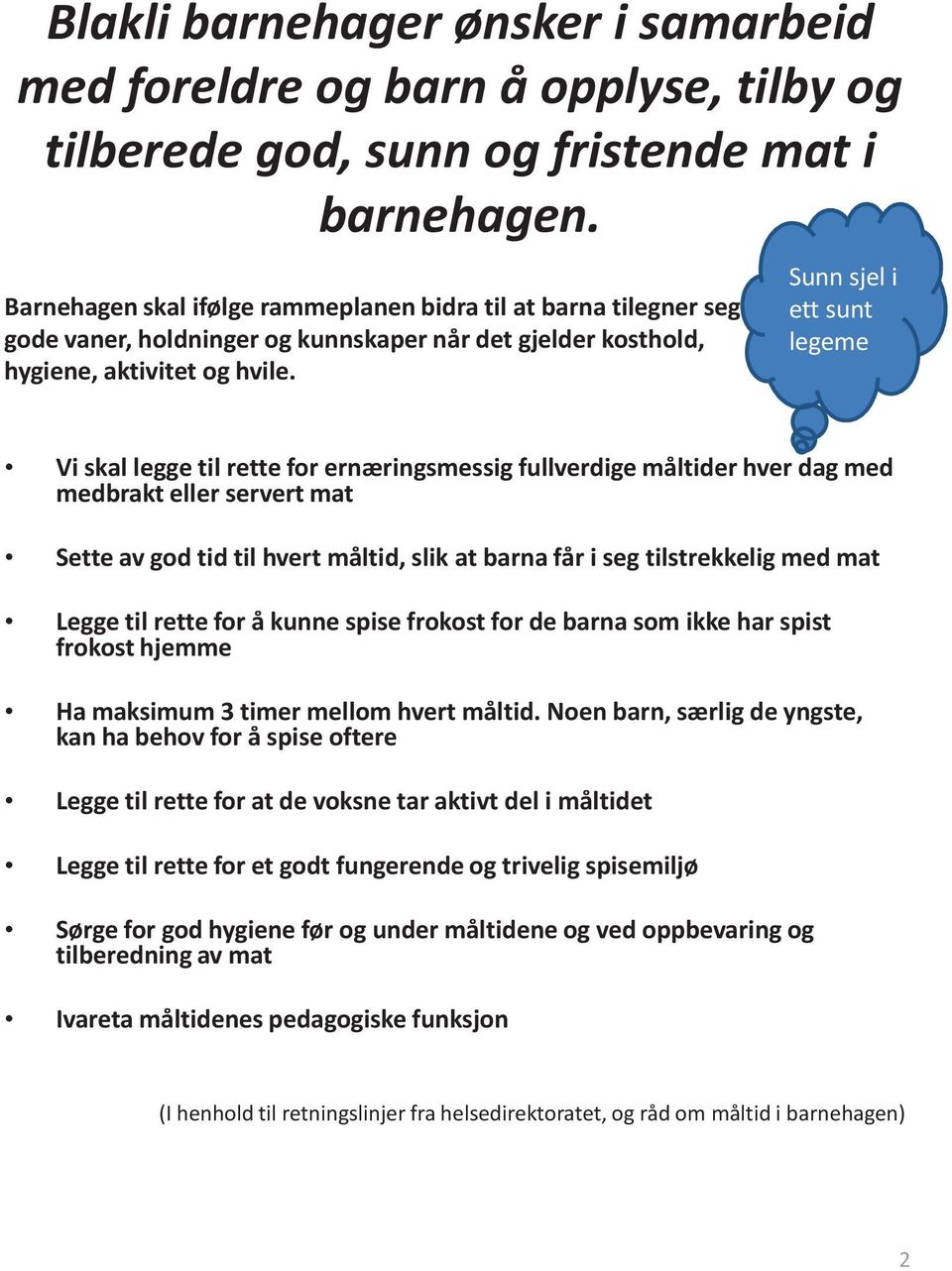 Sunn sjel i ett sunt legeme Vi skal legge til rette for ernæringsmessig fullverdige måltider hver dag med medbrakt eller servert mat Sette av god tid til hvert måltid, slik at barna får i seg