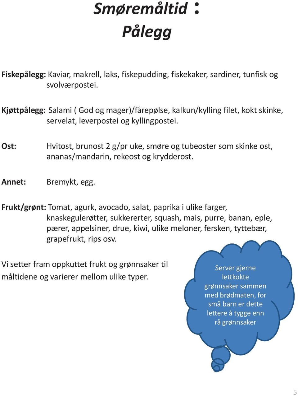 Ost: Annet: Hvitost, brunost 2 g/pr uke, smøre og tubeoster som skinke ost, ananas/mandarin, rekeost og krydderost. Bremykt, egg.