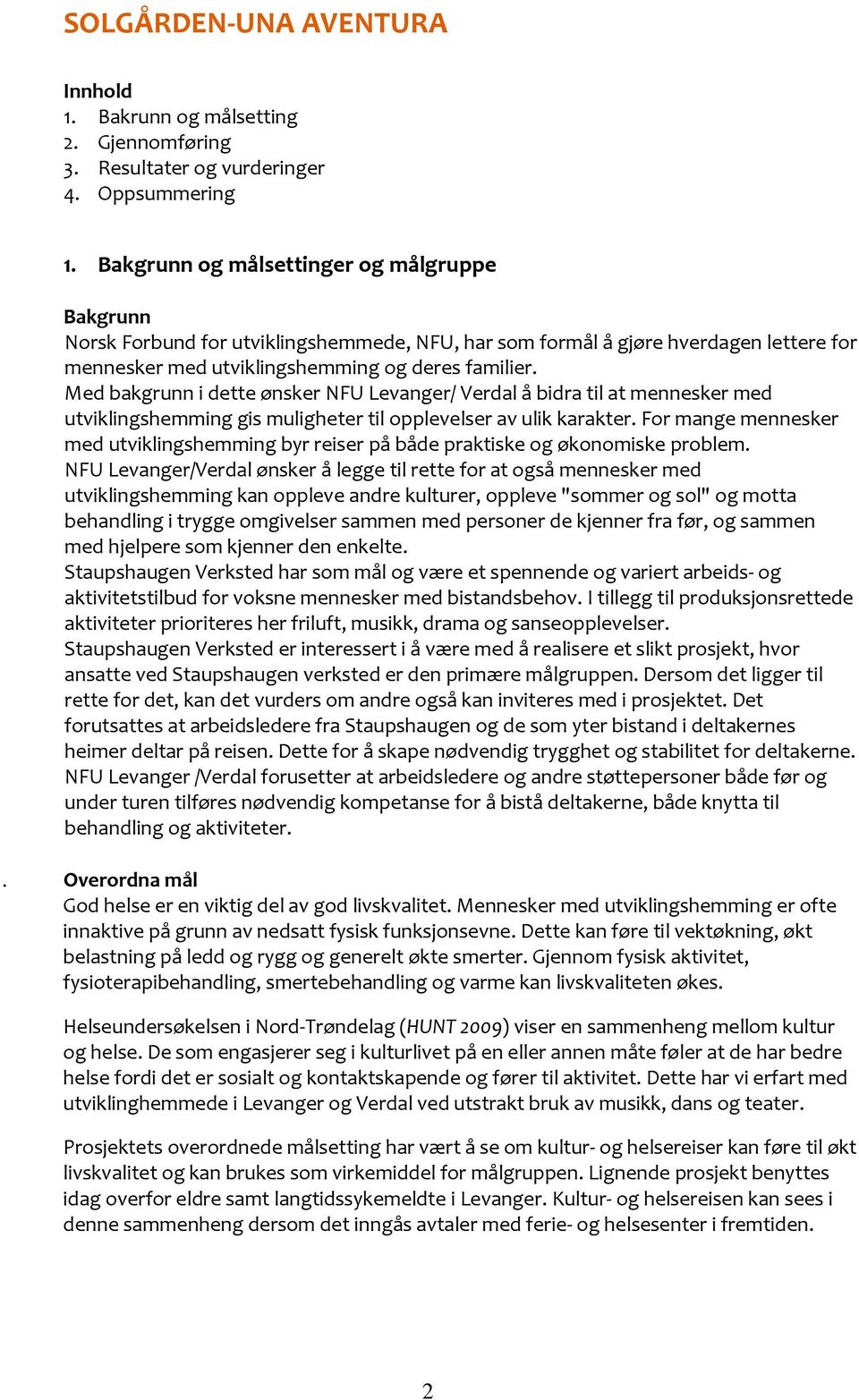 Med bakgrunn i dette ønsker NFU Levanger/ Verdal å bidra til at mennesker med utviklingshemming gis muligheter til opplevelser av ulik karakter.