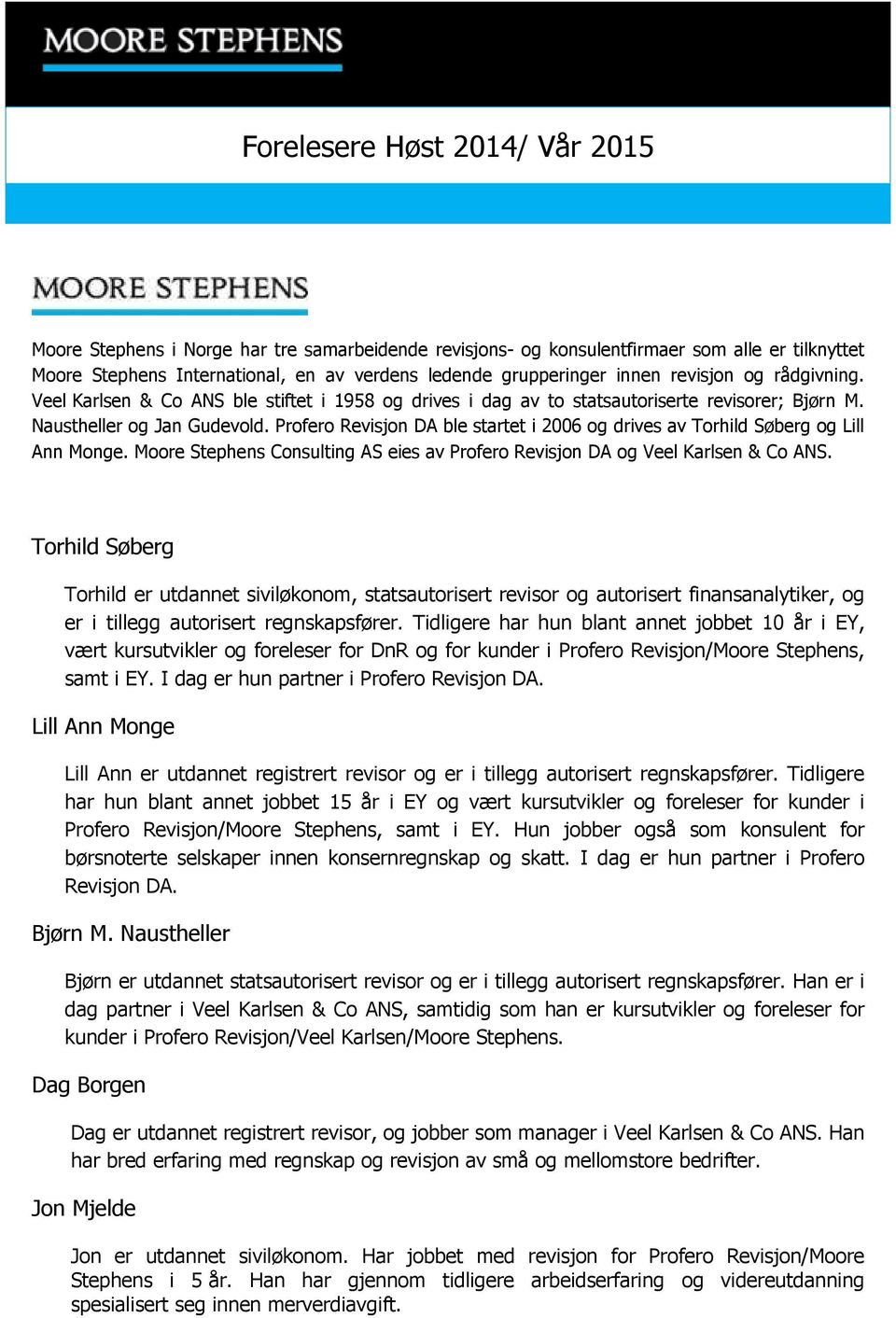 Profero Revisjon DA ble startet i 2006 og drives av og Lill Ann Monge. Moore Stephens Consulting AS eies av Profero Revisjon DA og Veel Karlsen & Co ANS.