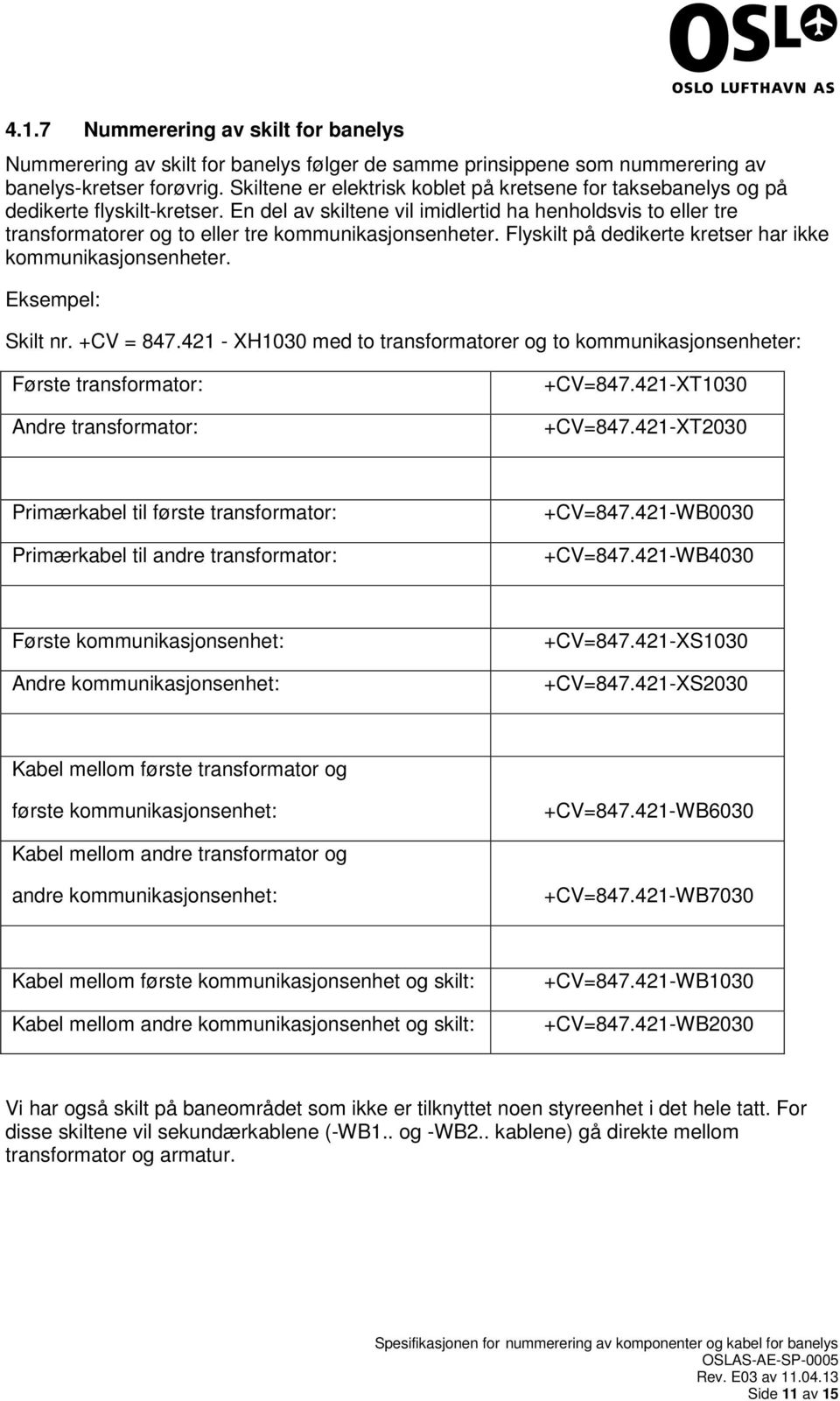 En del av skiltene vil imidlertid ha henholdsvis to eller tre transformatorer og to eller tre kommunikasjonsenheter. Flyskilt på dedikerte kretser har ikke kommunikasjonsenheter. Eksempel: Skilt nr.