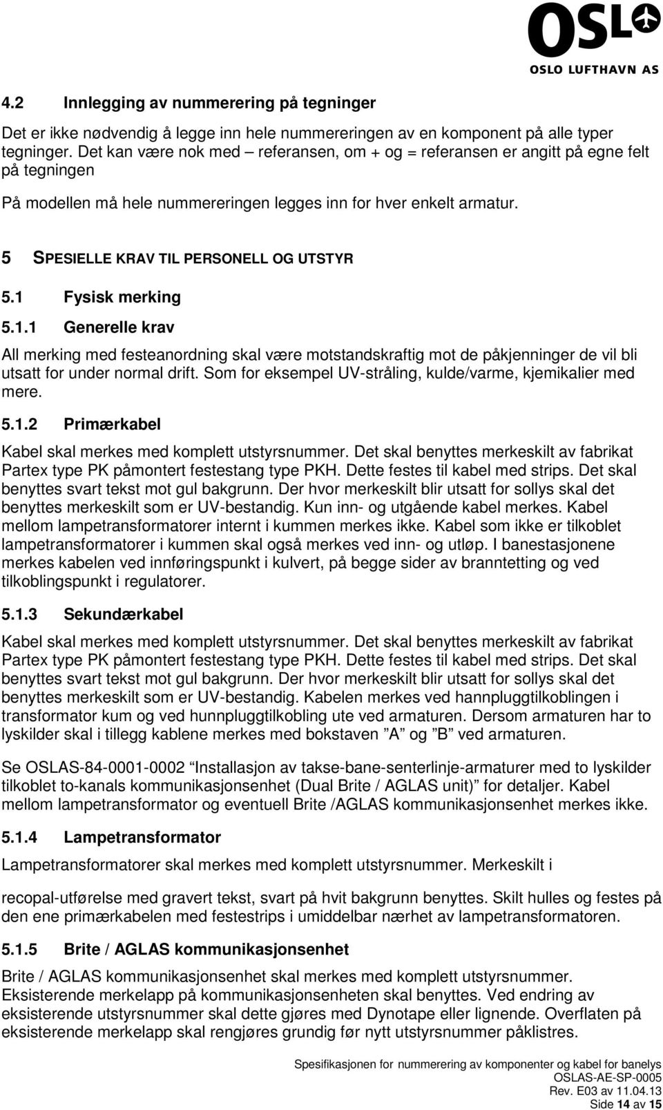 5 SPESIELLE KRAV TIL PERSONELL OG UTSTYR 5.1 Fysisk merking 5.1.1 Generelle krav All merking med festeanordning skal være motstandskraftig mot de påkjenninger de vil bli utsatt for under normal drift.