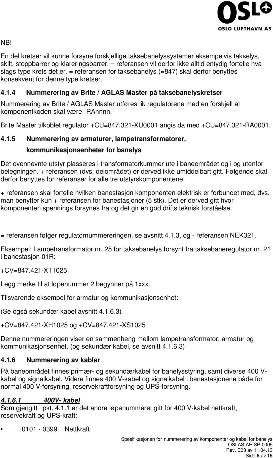 4 Nummerering av Brite / AGLAS Master på taksebanelyskretser Nummerering av Brite / AGLAS Master utføres lik regulatorene med en forskjell at komponentkoden skal være -RAnnnn.