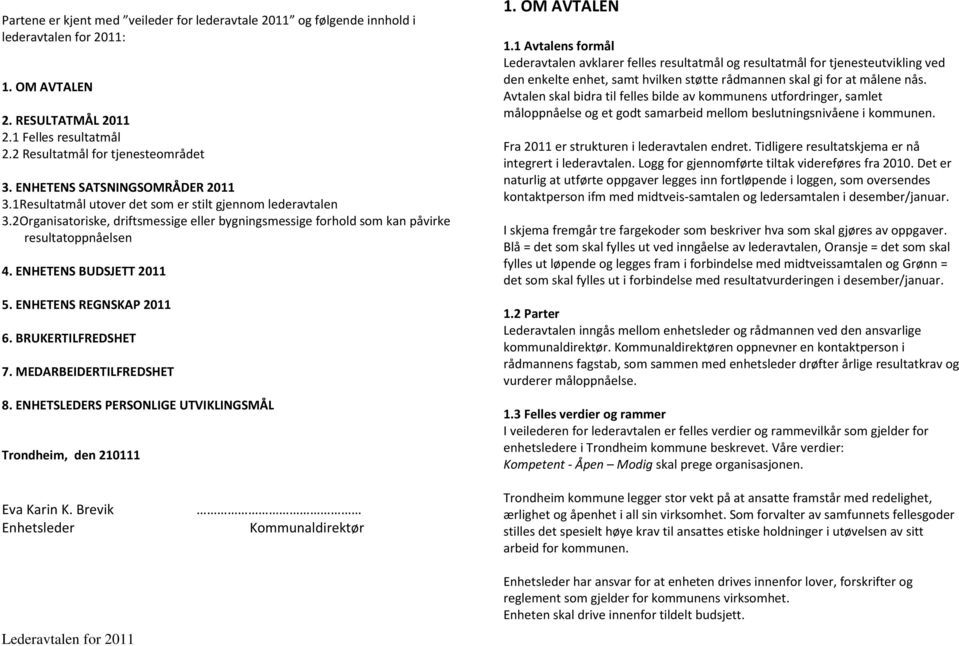 ENHETENS BUDSJETT 2011 5. ENHETENS REGNSKAP 2011 6. BRUKERTILFREDSHET 7. MEDARBEIDERTILFREDSHET 8. ENHETSLEDERS PERSONLIGE UTVIKLINGSMÅL Trondheim, den 210111 1. OM AVTALEN 1.