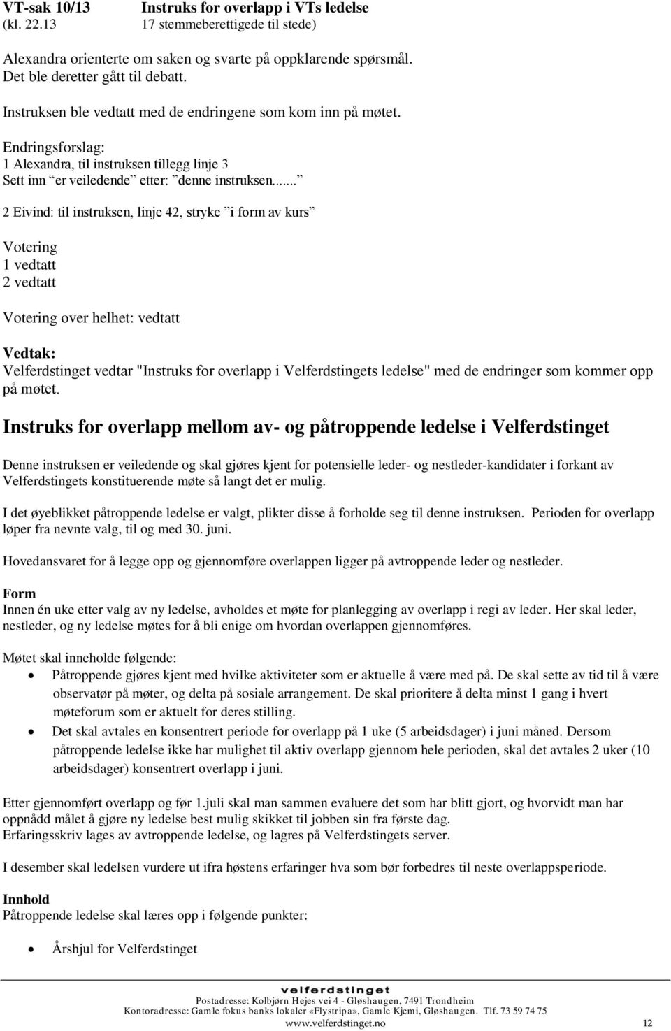 .. 2 Eivind: til instruksen, linje 42, stryke i form av kurs Votering 1 vedtatt 2 vedtatt Votering over helhet: vedtatt Vedtak: Velferdstinget vedtar "Instruks for overlapp i Velferdstingets ledelse"