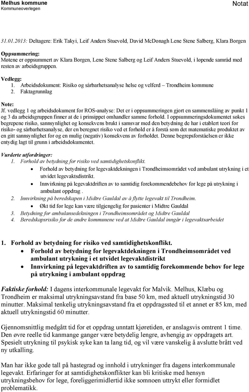 løpende samråd med resten av arbeidsgruppen. Vedlegg: 1. Arbeidsdokument: Risiko og sårbarhetsanalyse helse og velferd Trondheim kommune 2. Faktagrunnlag Note: Jf.