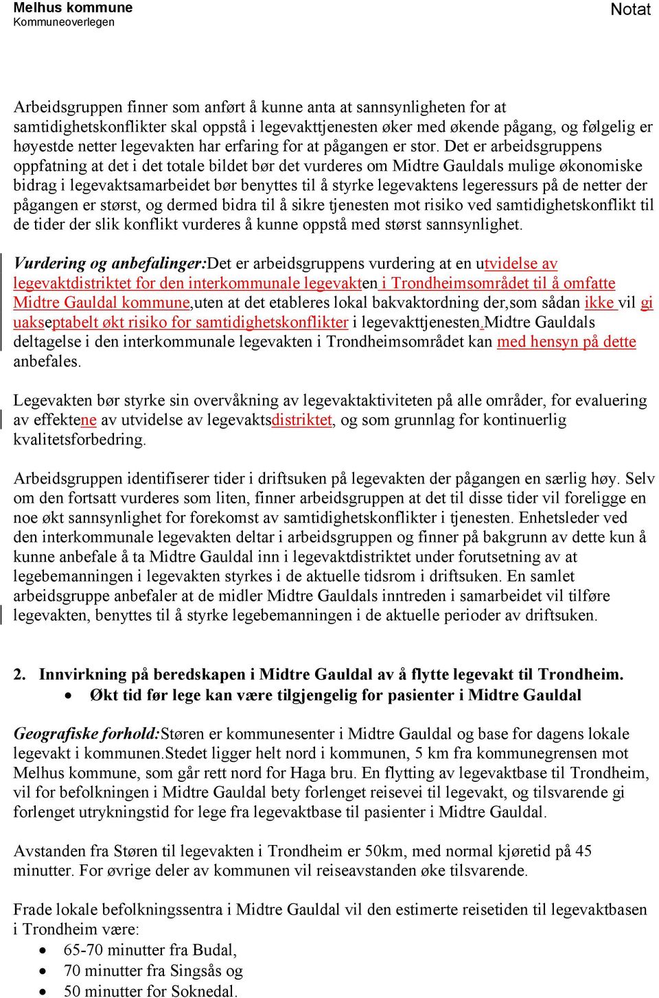 Det er arbeidsgruppens oppfatning at det i det totale bildet bør det vurderes om Midtre Gauldals mulige økonomiske bidrag i legevaktsamarbeidet bør benyttes til å styrke legevaktens legeressurs på de