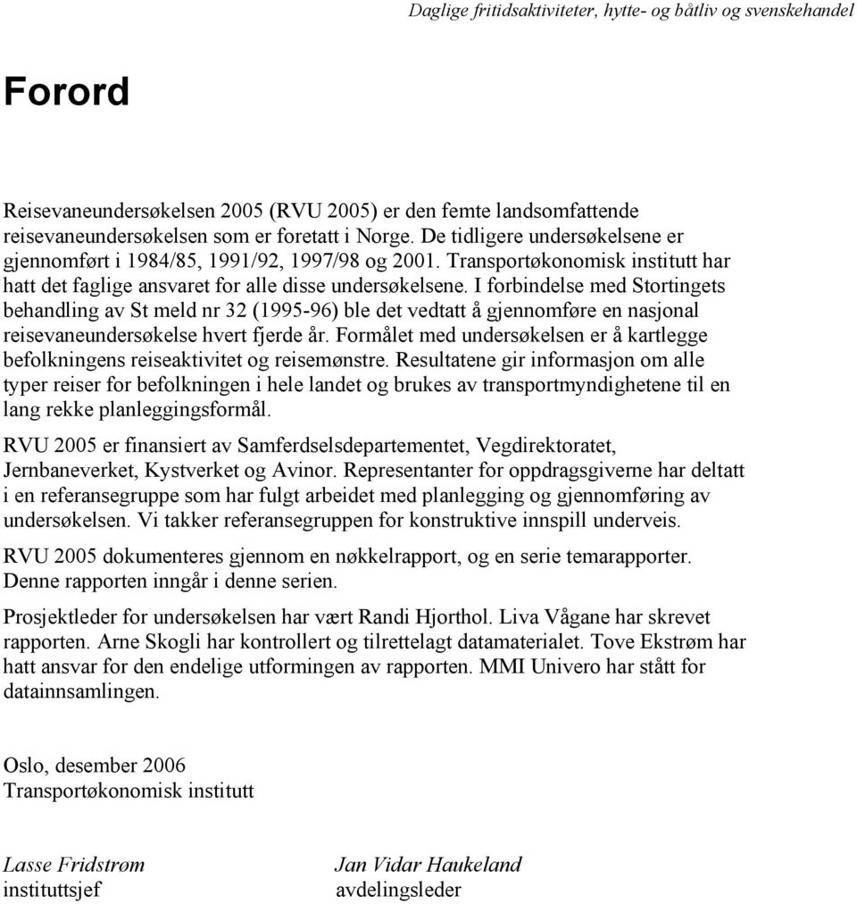 I forbindelse med Stortingets behandling av St meld nr 32 (1995-96) ble det vedtatt å gjennomføre en nasjonal reisevaneundersøkelse hvert fjerde år.